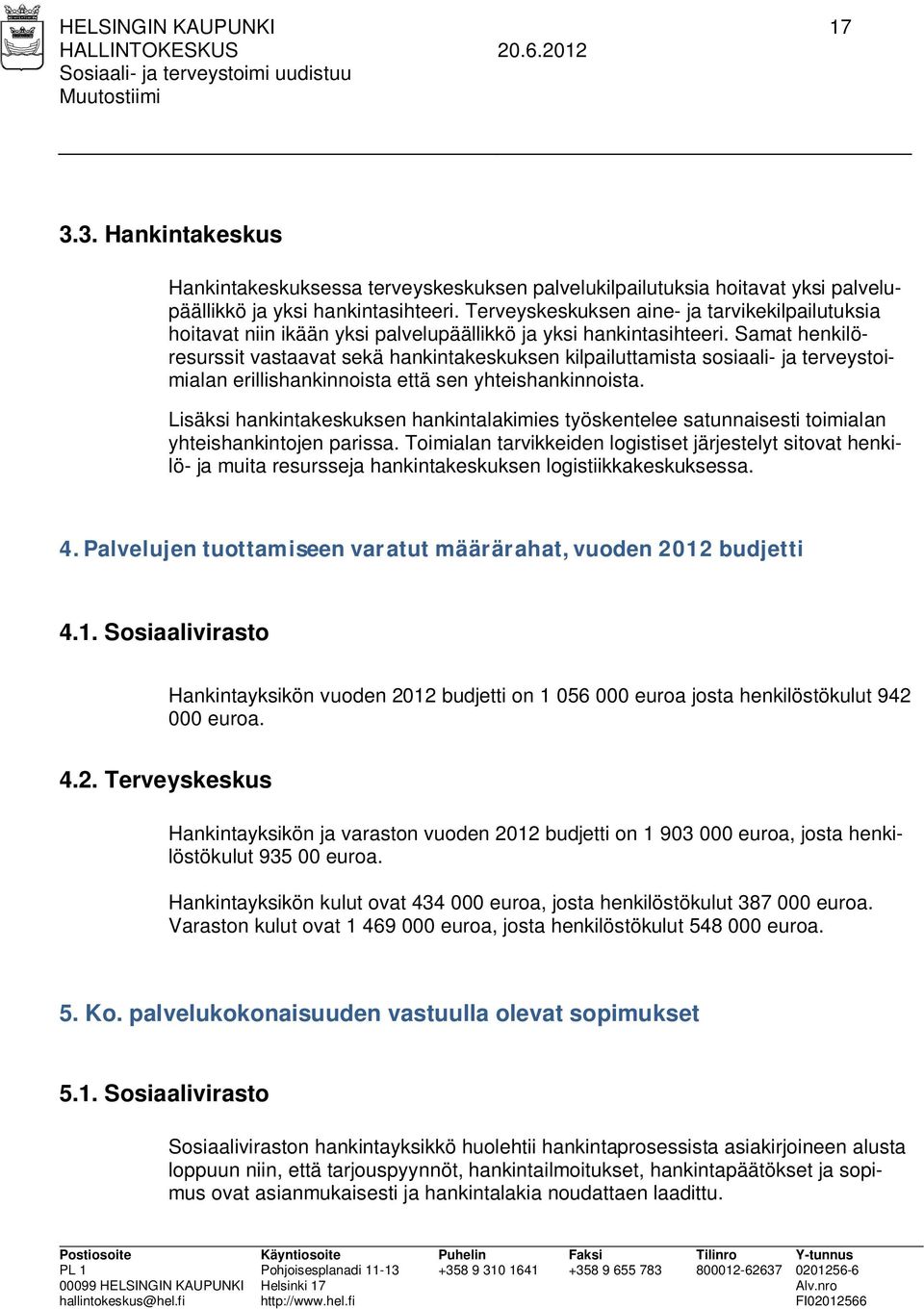 Samat henkilöresurssit vastaavat sekä hankintakeskuksen kilpailuttamista sosiaali- ja terveystoimialan erillishankinnoista että sen yhteishankinnoista.