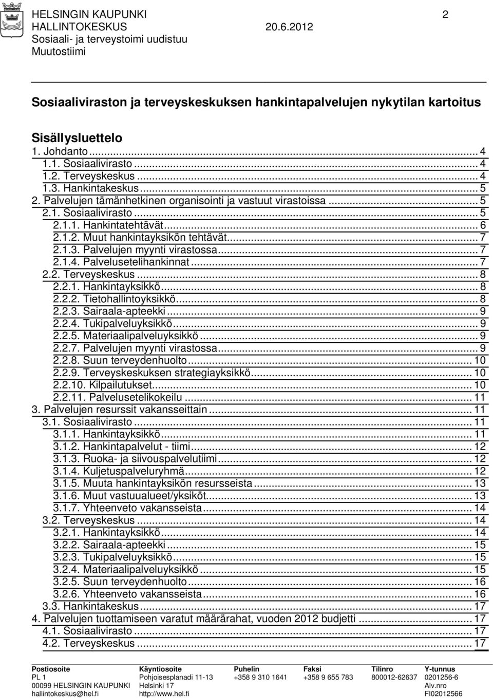 Palvelujen myynti virastossa... 7 2.1.4. Palvelusetelihankinnat... 7 2.2. Terveyskeskus... 8 2.2.1. Hankintayksikkö... 8 2.2.2. Tietohallintoyksikkö... 8 2.2.3. Sairaala-apteekki... 9 2.2.4. Tukipalveluyksikkö.