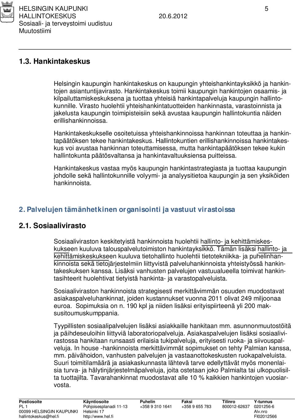 Virasto huolehtii yhteishankintatuotteiden hankinnasta, varastoinnista ja jakelusta kaupungin toimipisteisiin sekä avustaa kaupungin hallintokuntia näiden erillishankinnoissa.