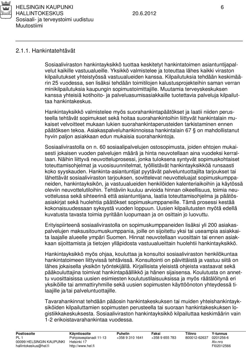 Kilpailutuksia tehdään keskimäärin 25 vuodessa, sen lisäksi tehdään toimitilojen kalustusprojekteihin saman verran minikilpailutuksia kaupungin sopimustoimittajille.