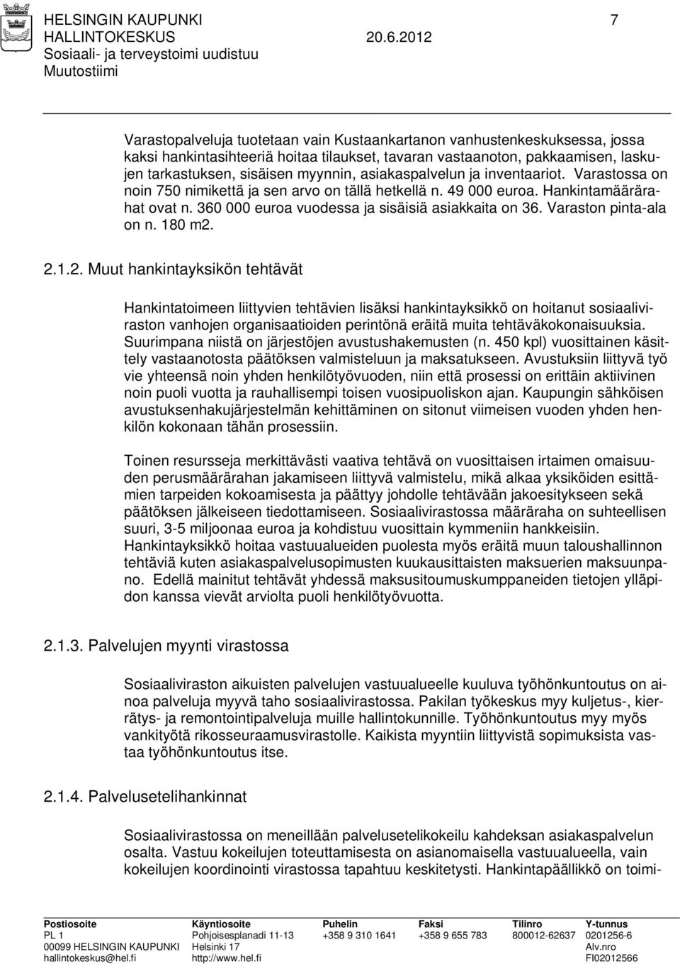 360 000 euroa vuodessa ja sisäisiä asiakkaita on 36. Varaston pinta-ala on n. 180 m2.