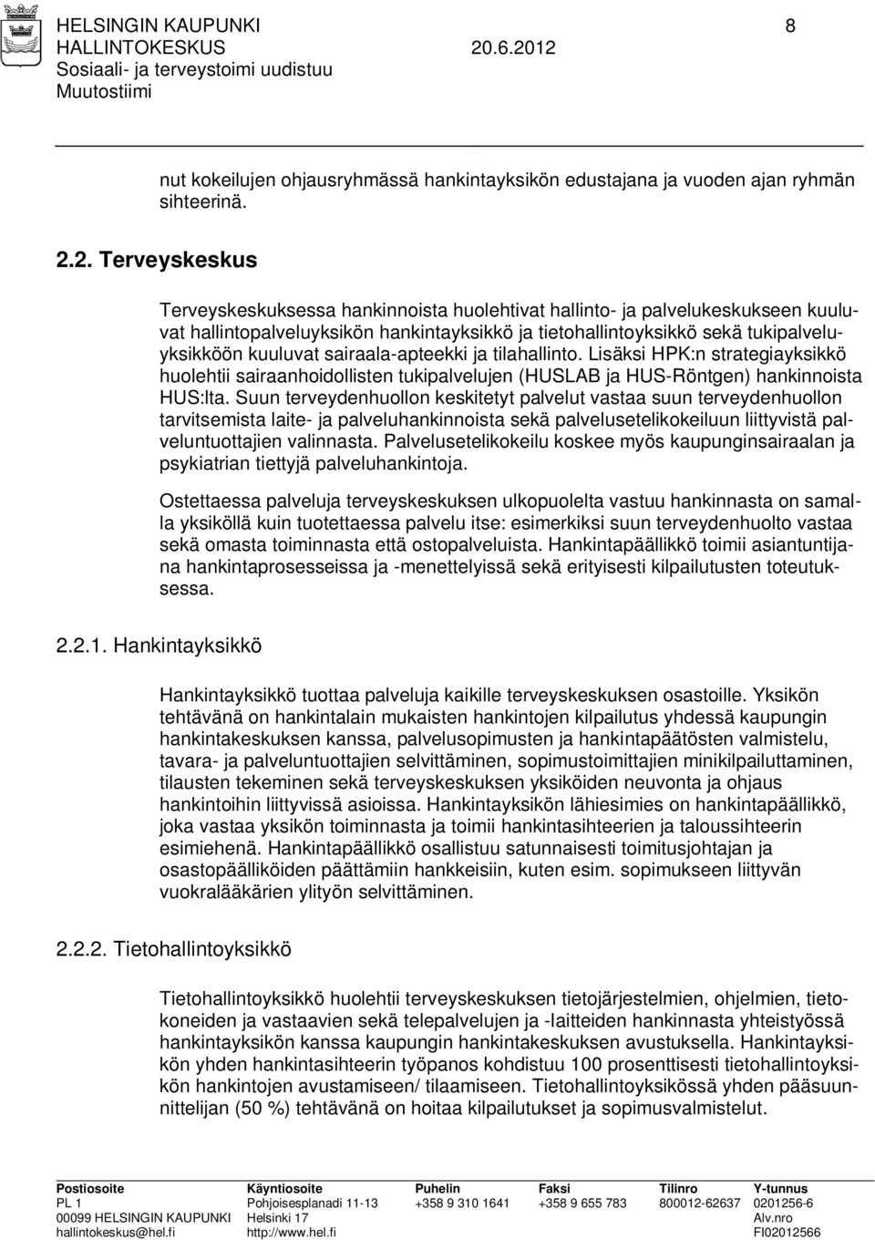 sairaala-apteekki ja tilahallinto. Lisäksi HPK:n strategiayksikkö huolehtii sairaanhoidollisten tukipalvelujen (HUSLAB ja HUS-Röntgen) hankinnoista HUS:lta.
