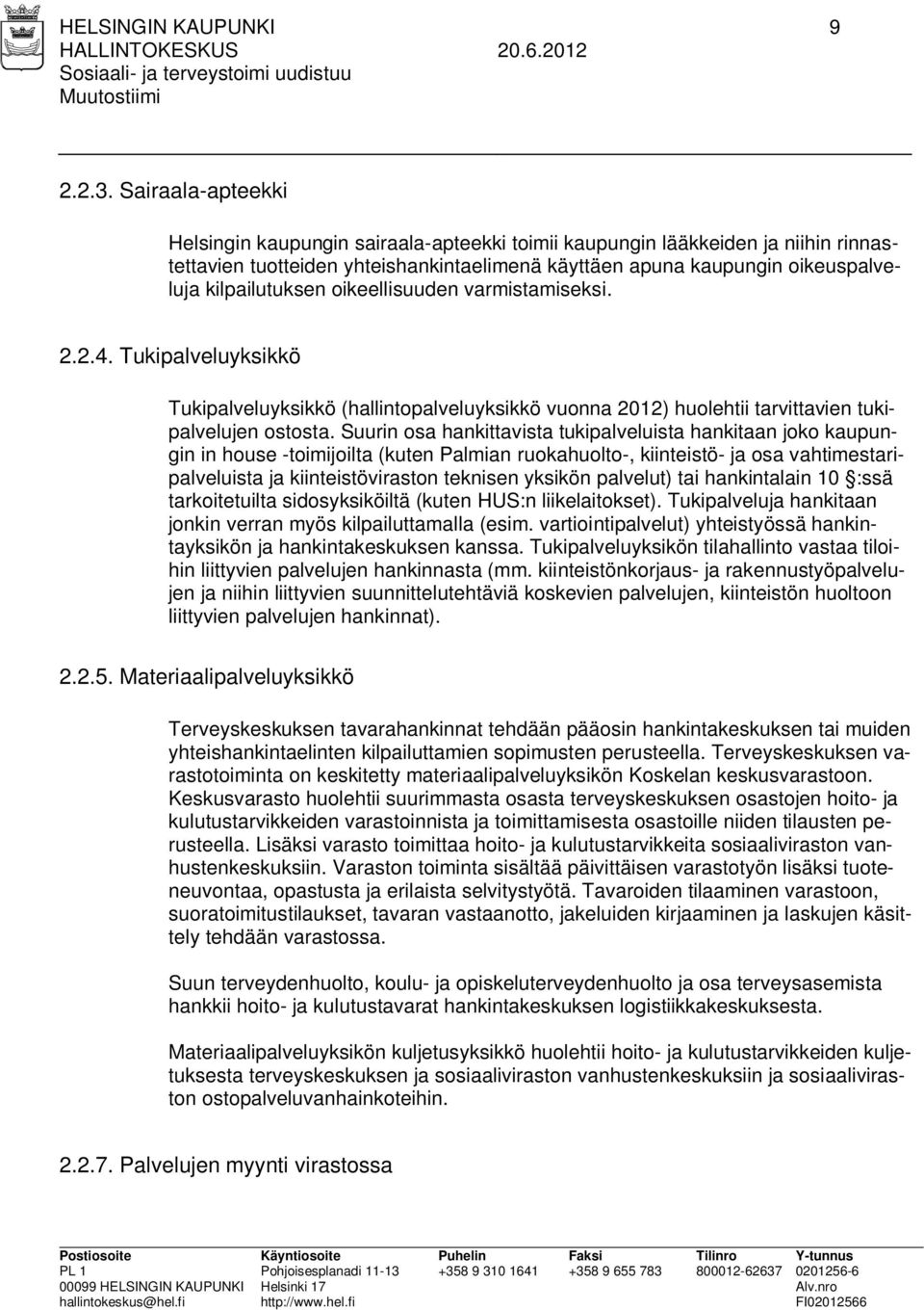 oikeellisuuden varmistamiseksi. 2.2.4. Tukipalveluyksikkö Tukipalveluyksikkö (hallintopalveluyksikkö vuonna 2012) huolehtii tarvittavien tukipalvelujen ostosta.