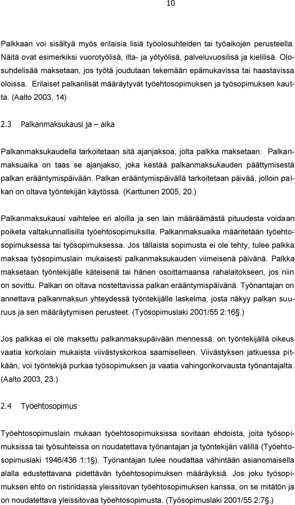3 Palkanmaksukausi ja aika Palkanmaksukaudella tarkoitetaan sitä ajanjaksoa, jolta palkka maksetaan.