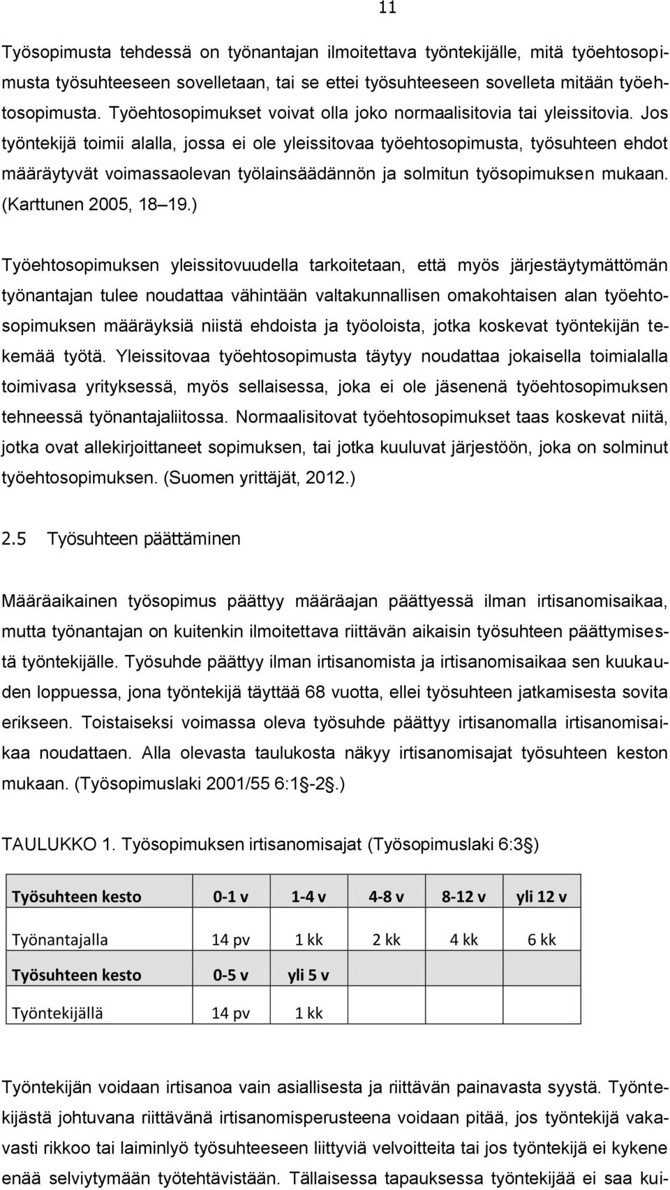 Jos työntekijä toimii alalla, jossa ei ole yleissitovaa työehtosopimusta, työsuhteen ehdot määräytyvät voimassaolevan työlainsäädännön ja solmitun työsopimuksen mukaan. (Karttunen 2005, 18 19.