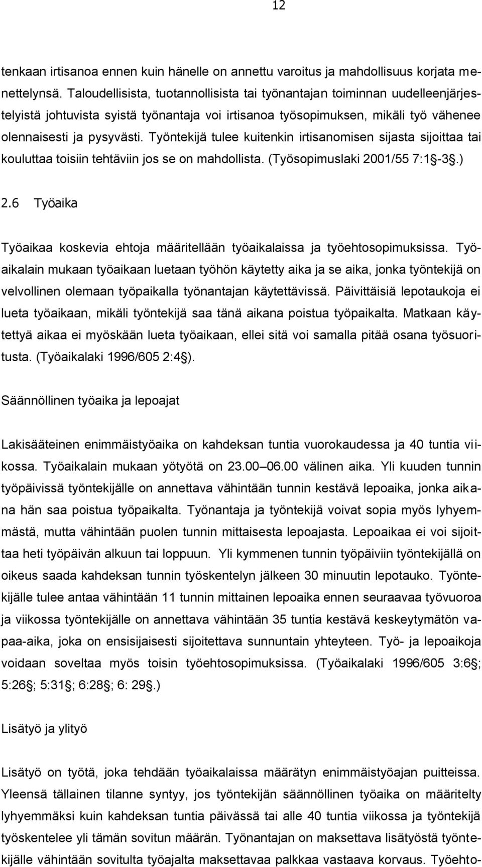 Työntekijä tulee kuitenkin irtisanomisen sijasta sijoittaa tai kouluttaa toisiin tehtäviin jos se on mahdollista. (Työsopimuslaki 2001/55 7:1-3.) 2.