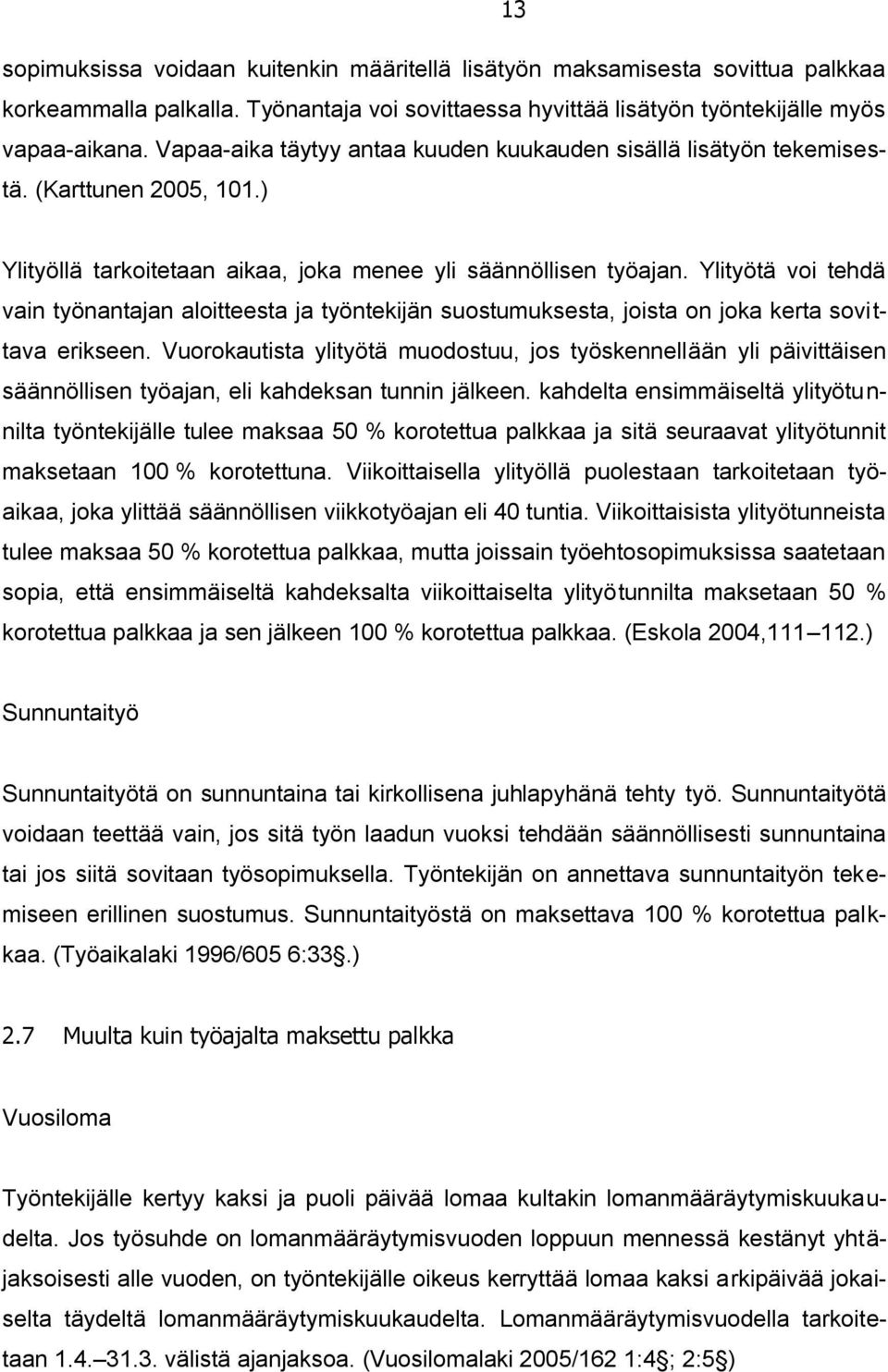 Ylityötä voi tehdä vain työnantajan aloitteesta ja työntekijän suostumuksesta, joista on joka kerta sovittava erikseen.