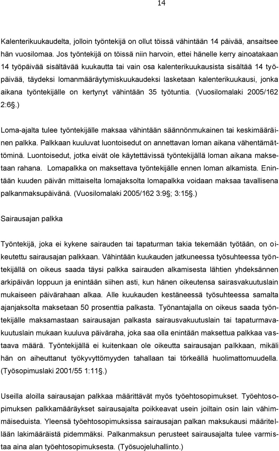 lasketaan kalenterikuukausi, jonka aikana työntekijälle on kertynyt vähintään 35 työtuntia. (Vuosilomalaki 2005/162 2:6.