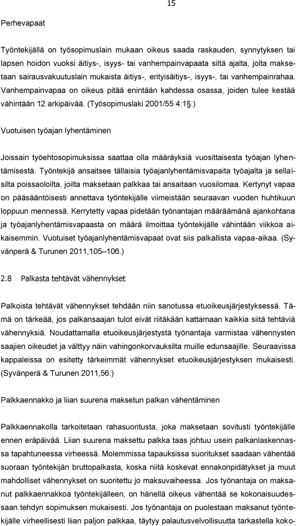 (Työsopimuslaki 2001/55 4:1.) Vuotuisen työajan lyhentäminen Joissain työehtosopimuksissa saattaa olla määräyksiä vuosittaisesta työajan lyhentämisestä.