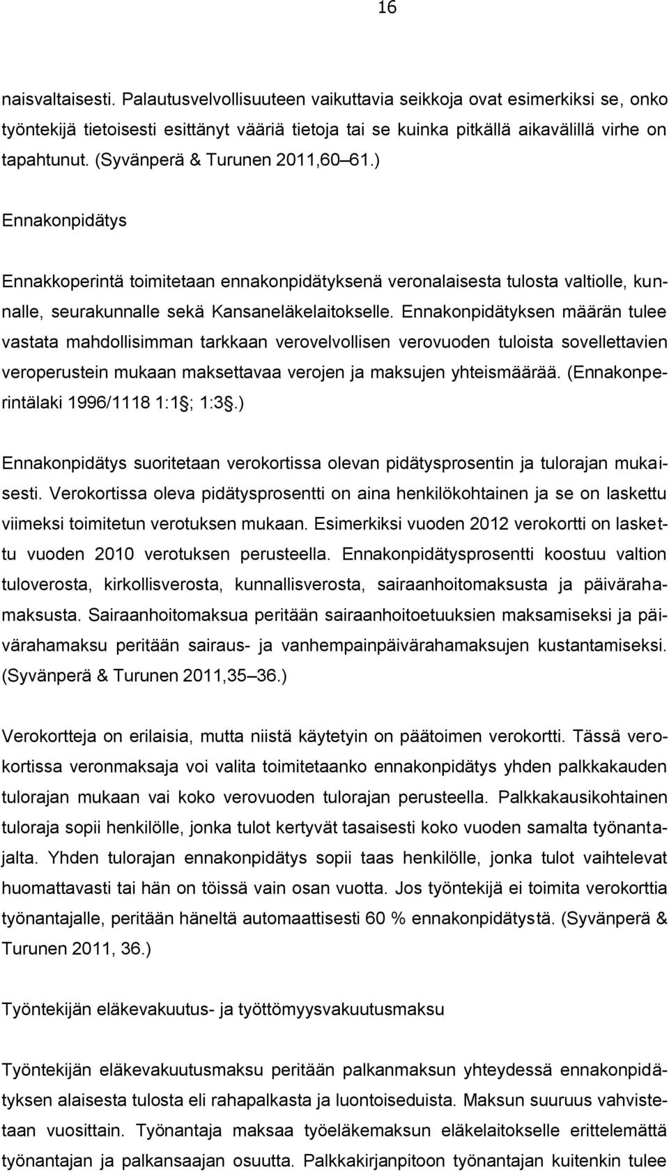 Ennakonpidätyksen määrän tulee vastata mahdollisimman tarkkaan verovelvollisen verovuoden tuloista sovellettavien veroperustein mukaan maksettavaa verojen ja maksujen yhteismäärää.