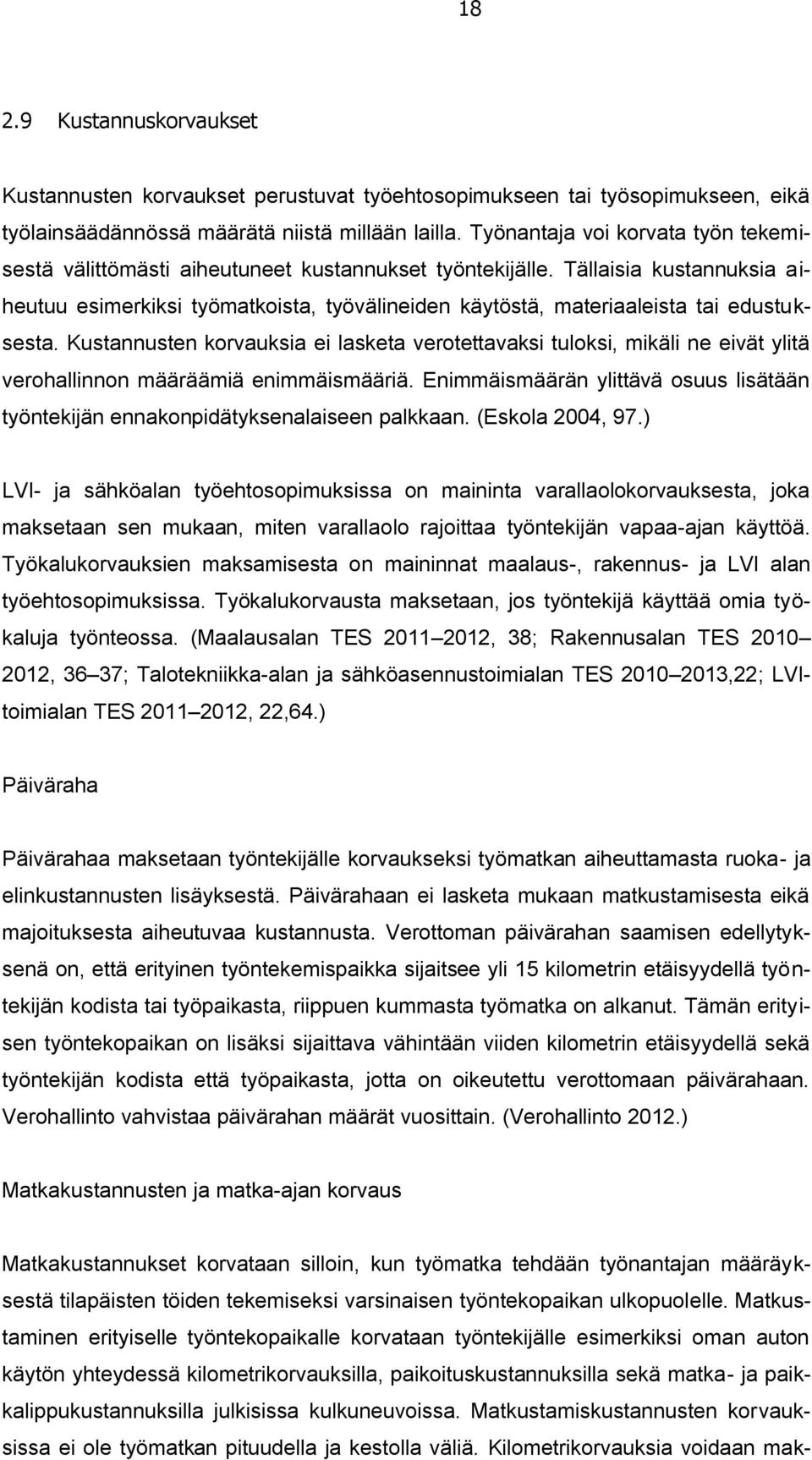 Tällaisia kustannuksia aiheutuu esimerkiksi työmatkoista, työvälineiden käytöstä, materiaaleista tai edustuksesta.