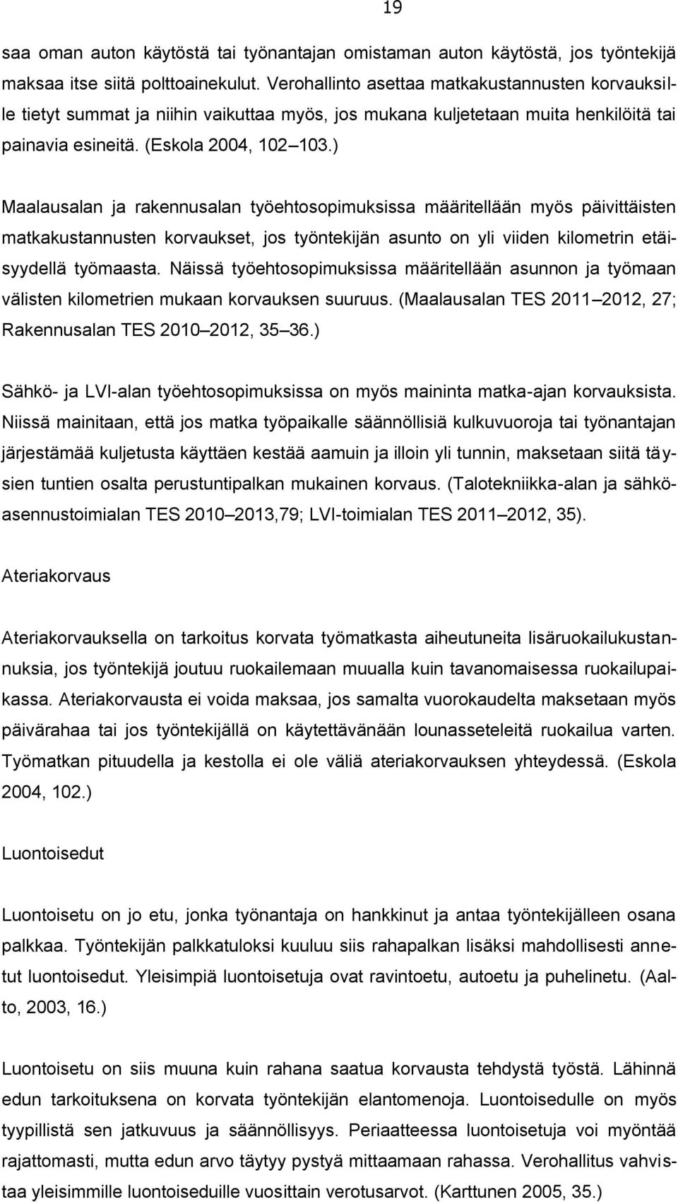 ) Maalausalan ja rakennusalan työehtosopimuksissa määritellään myös päivittäisten matkakustannusten korvaukset, jos työntekijän asunto on yli viiden kilometrin etäisyydellä työmaasta.