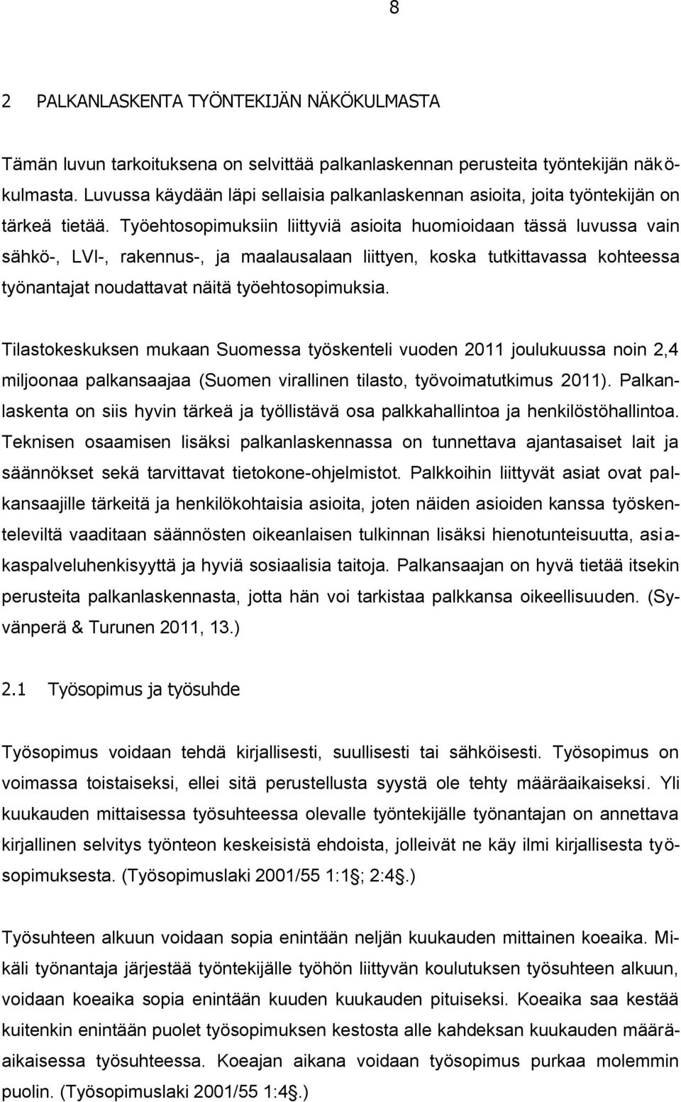 Työehtosopimuksiin liittyviä asioita huomioidaan tässä luvussa vain sähkö-, LVI-, rakennus-, ja maalausalaan liittyen, koska tutkittavassa kohteessa työnantajat noudattavat näitä työehtosopimuksia.