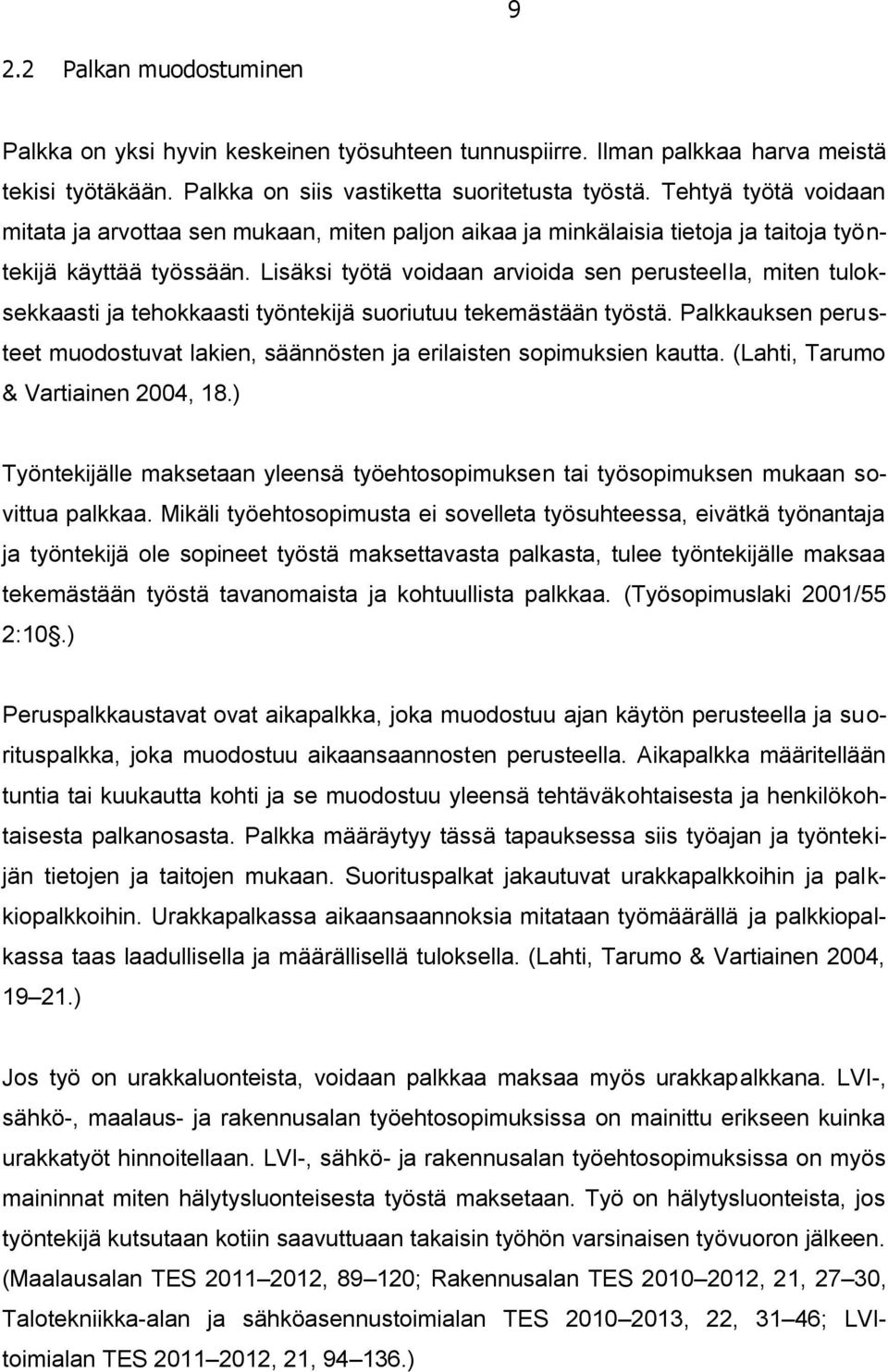 Lisäksi työtä voidaan arvioida sen perusteella, miten tuloksekkaasti ja tehokkaasti työntekijä suoriutuu tekemästään työstä.
