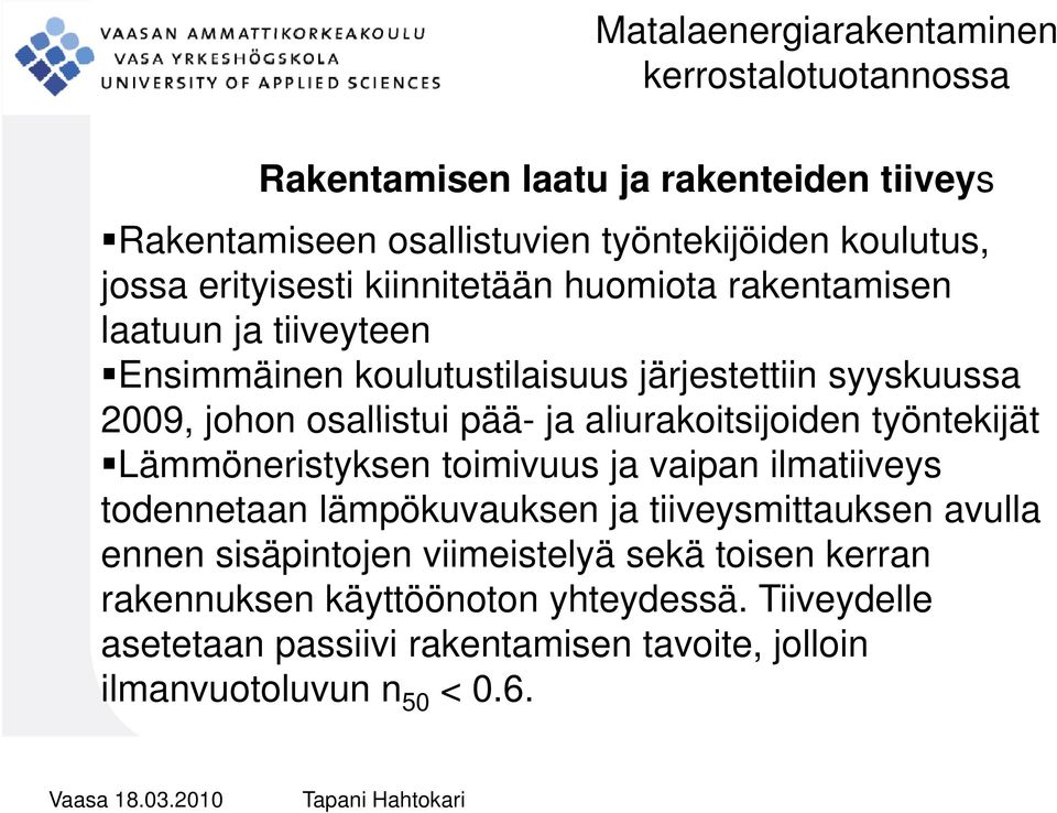 työntekijät Lämmöneristyksen toimivuus ja vaipan ilmatiiveys todennetaan lämpökuvauksen ja tiiveysmittauksen avulla ennen sisäpintojen viimeistelyä sekä toisen