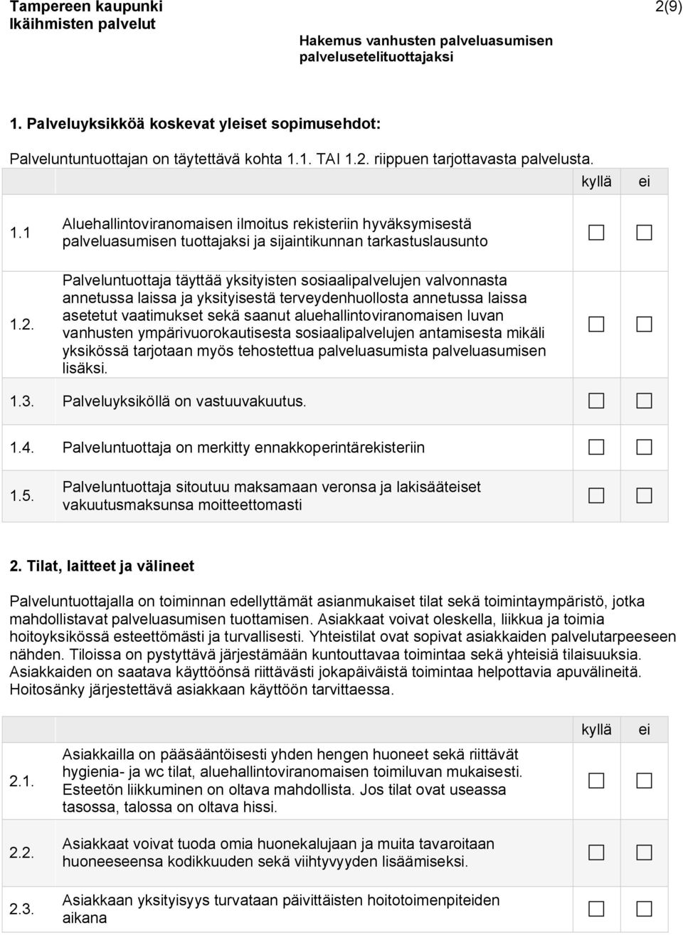 annetussa laissa asetetut vaatimukset sekä saanut aluehallintoviranomaisen luvan vanhusten ympärivuorokautisesta sosiaalipalvelujen antamisesta mikäli yksikössä tarjotaan myös tehostettua