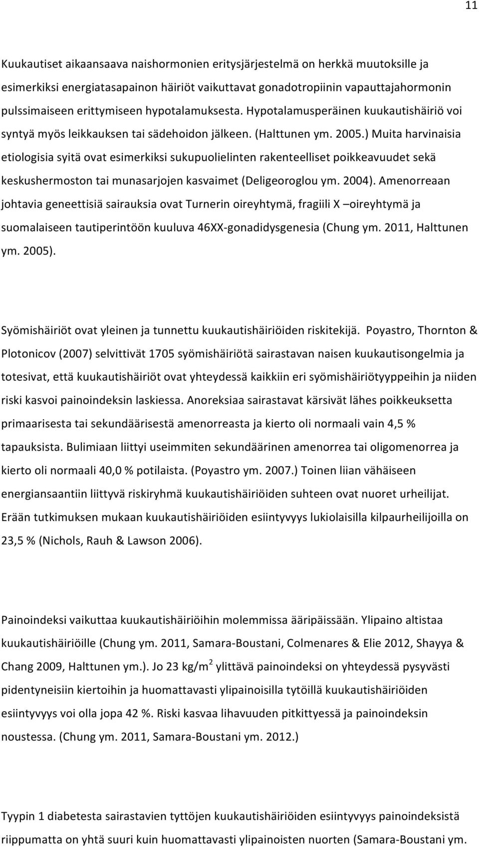 ) Muita harvinaisia etiologisia syitä ovat esimerkiksi sukupuolielinten rakenteelliset poikkeavuudet sekä keskushermoston tai munasarjojen kasvaimet (Deligeoroglou ym. 2004).