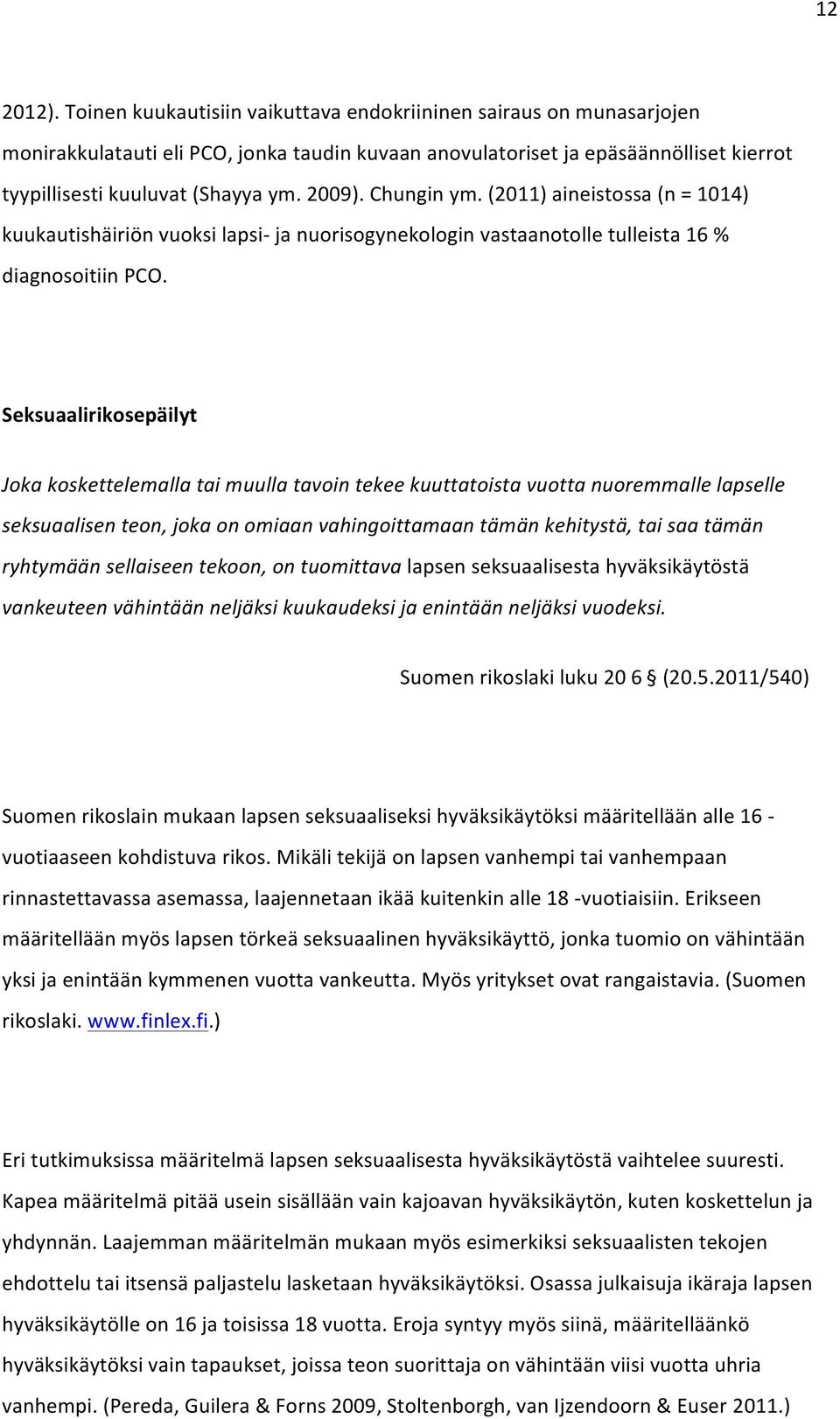 Chungin ym. (2011) aineistossa (n = 1014) kuukautishäiriön vuoksi lapsi- ja nuorisogynekologin vastaanotolle tulleista 16 % diagnosoitiin PCO.