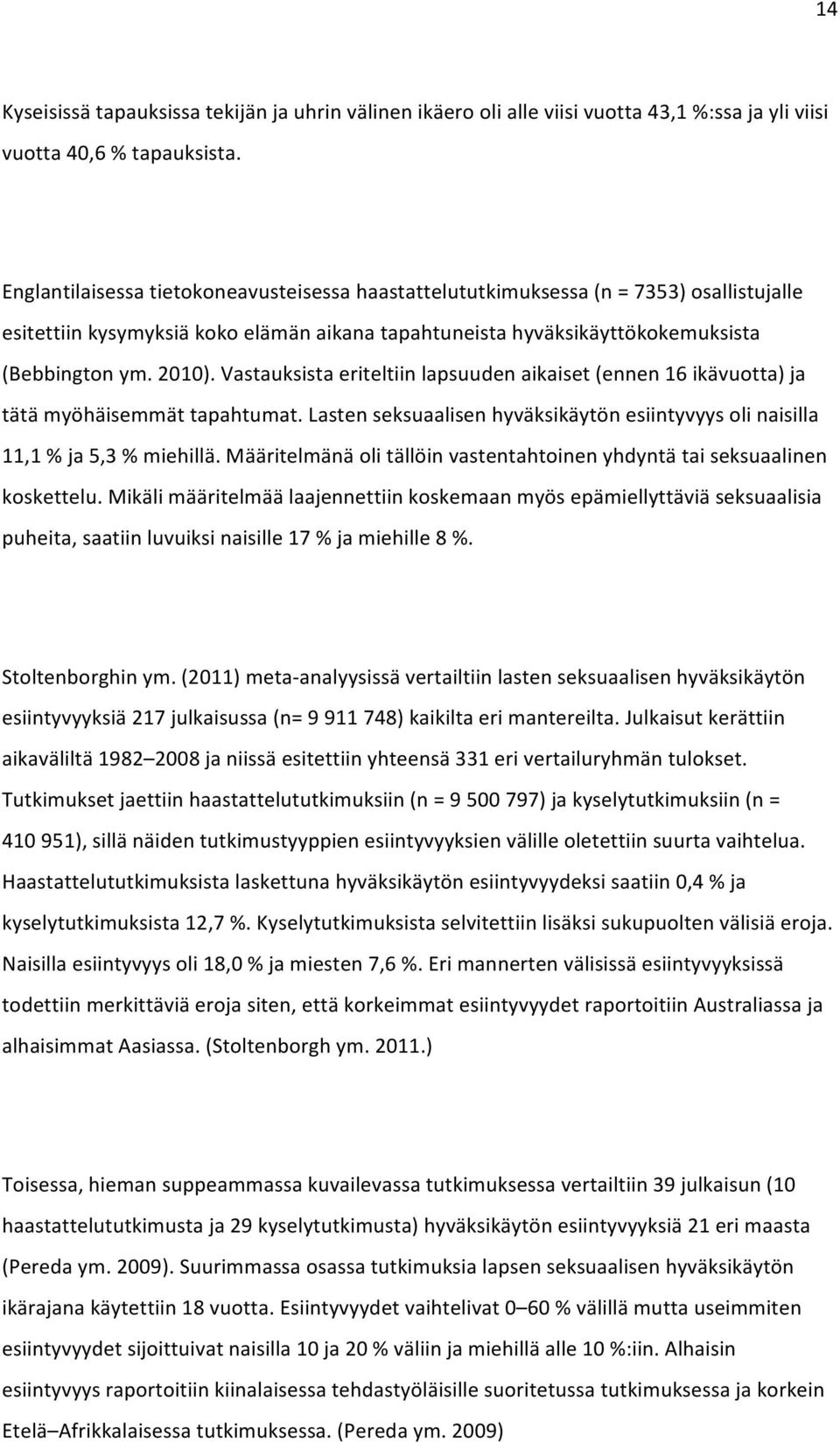 Vastauksista eriteltiin lapsuuden aikaiset (ennen 16 ikävuotta) ja tätä myöhäisemmät tapahtumat. Lasten seksuaalisen hyväksikäytön esiintyvyys oli naisilla 11,1 % ja 5,3 % miehillä.