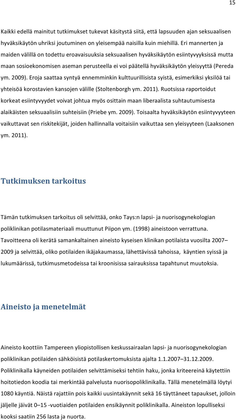 2009). Eroja saattaa syntyä ennemminkin kulttuurillisista syistä, esimerkiksi yksilöä tai yhteisöä korostavien kansojen välille (Stoltenborgh ym. 2011).