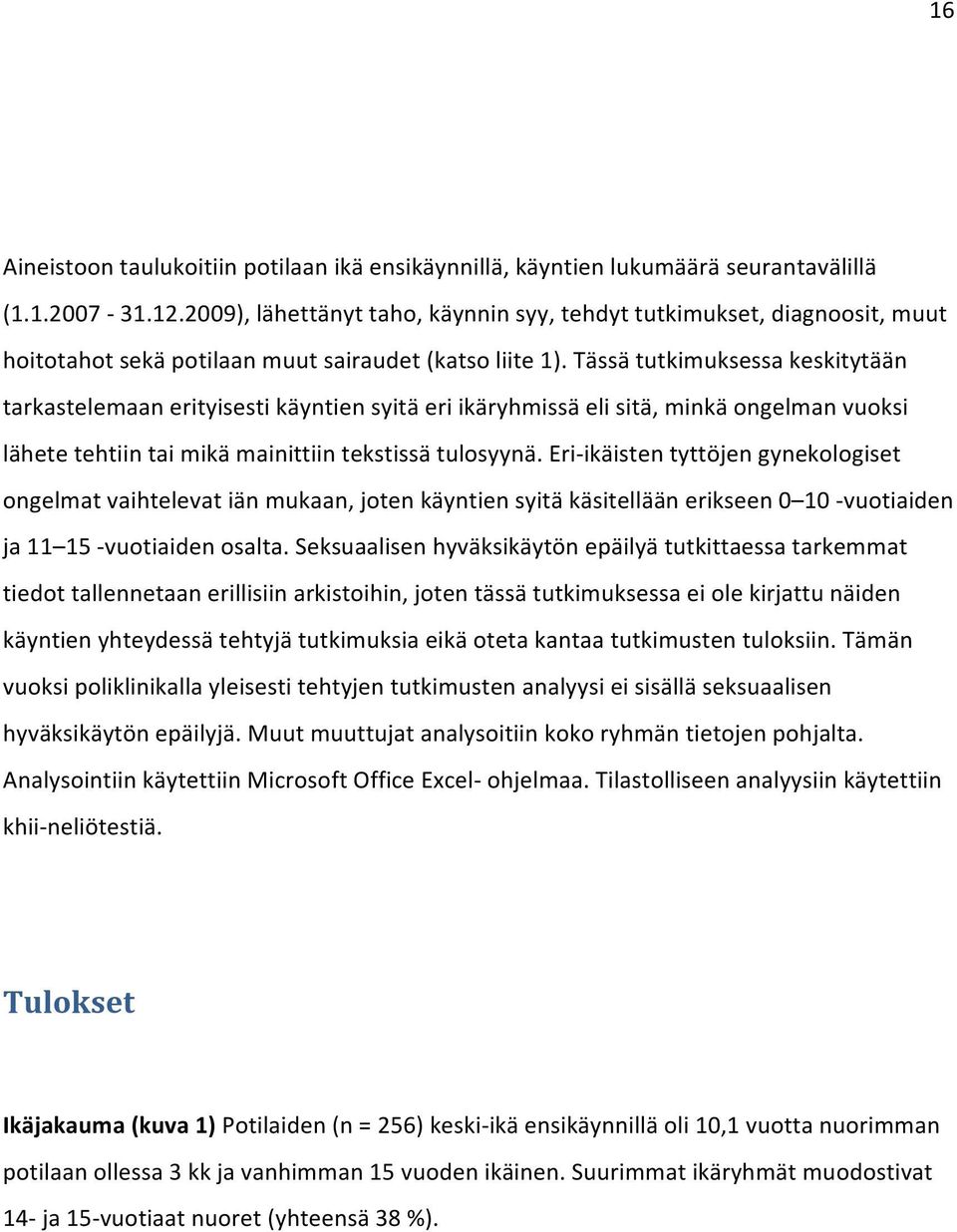 Tässä tutkimuksessa keskitytään tarkastelemaan erityisesti käyntien syitä eri ikäryhmissä eli sitä, minkä ongelman vuoksi lähete tehtiin tai mikä mainittiin tekstissä tulosyynä.