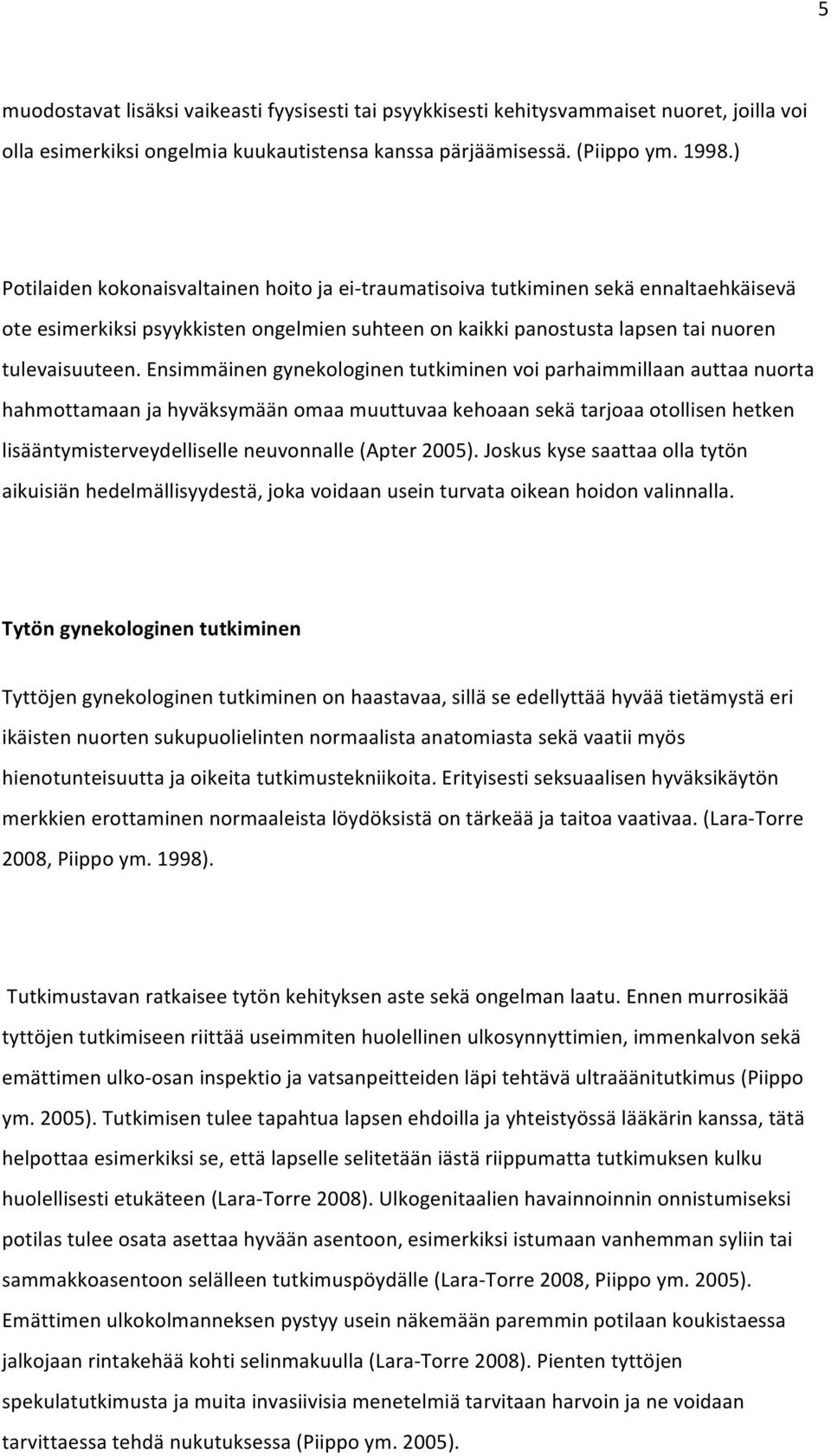 Ensimmäinen gynekologinen tutkiminen voi parhaimmillaan auttaa nuorta hahmottamaan ja hyväksymään omaa muuttuvaa kehoaan sekä tarjoaa otollisen hetken lisääntymisterveydelliselle neuvonnalle (Apter