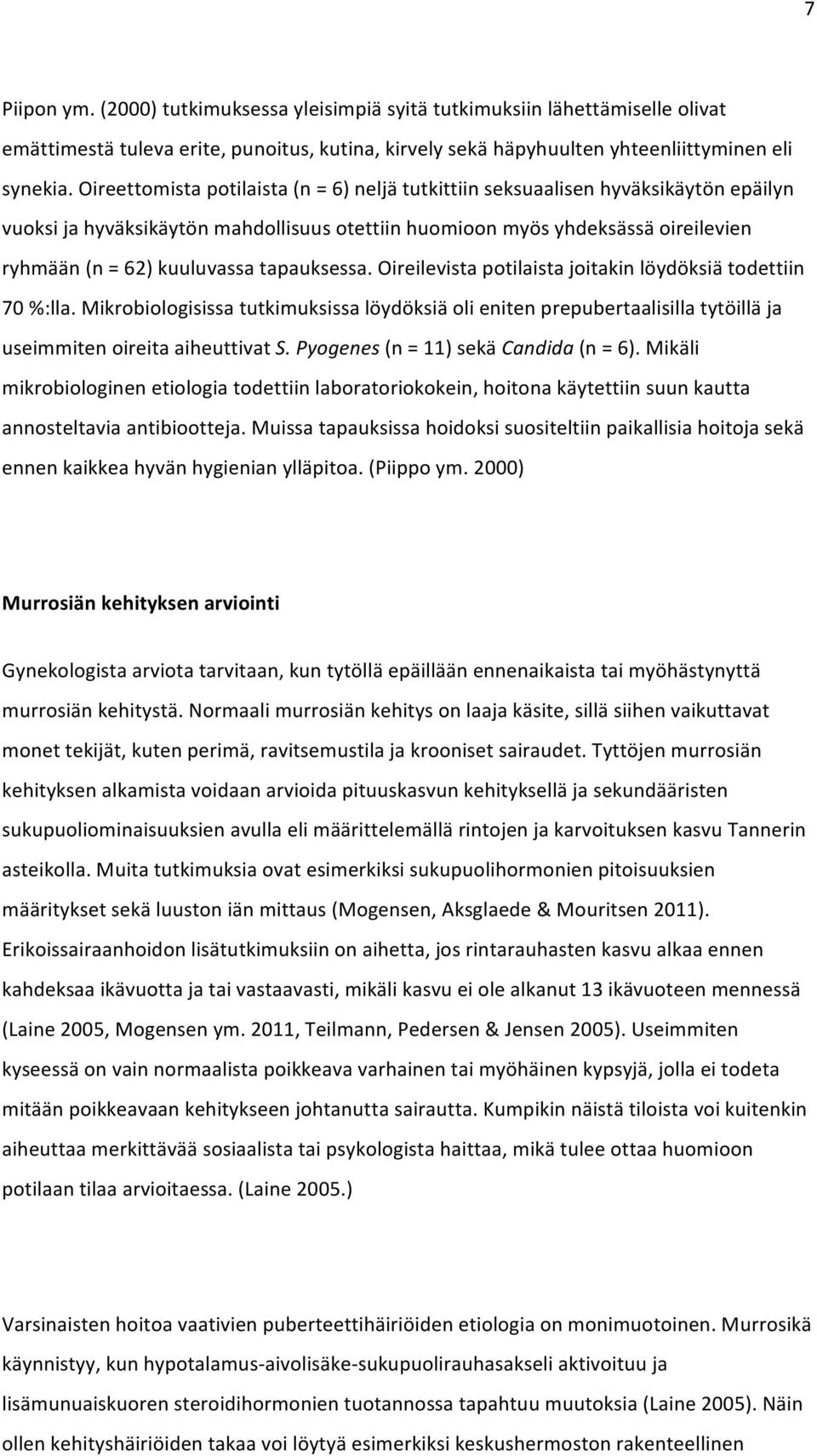 tapauksessa. Oireilevista potilaista joitakin löydöksiä todettiin 70 %:lla. Mikrobiologisissa tutkimuksissa löydöksiä oli eniten prepubertaalisilla tytöillä ja useimmiten oireita aiheuttivat S.