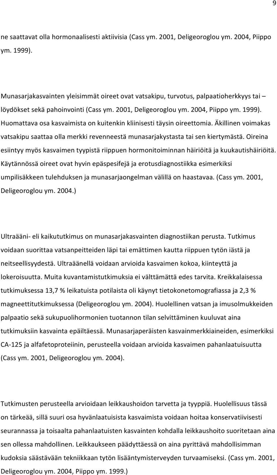 Huomattava osa kasvaimista on kuitenkin kliinisesti täysin oireettomia. Äkillinen voimakas vatsakipu saattaa olla merkki revenneestä munasarjakystasta tai sen kiertymästä.