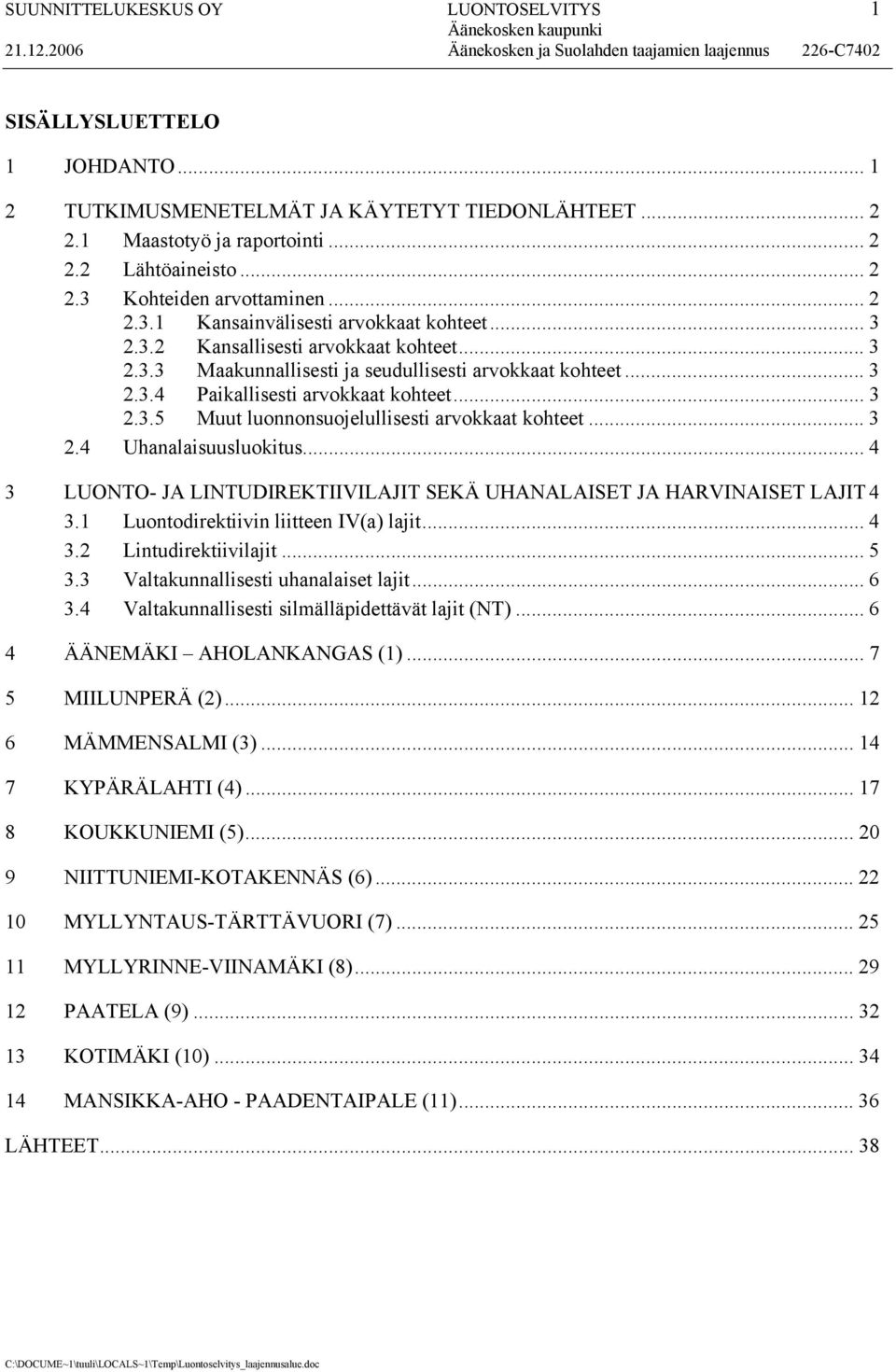 .. 3 2.4 Uhanalaisuusluokitus... 4 3 LUONTO- JA LINTUDIREKTIIVILAJIT SEKÄ UHANALAISET JA HARVINAISET LAJIT 4 3.1 Luontodirektiivin liitteen IV(a) lajit... 4 3.2 Lintudirektiivilajit... 5 3.