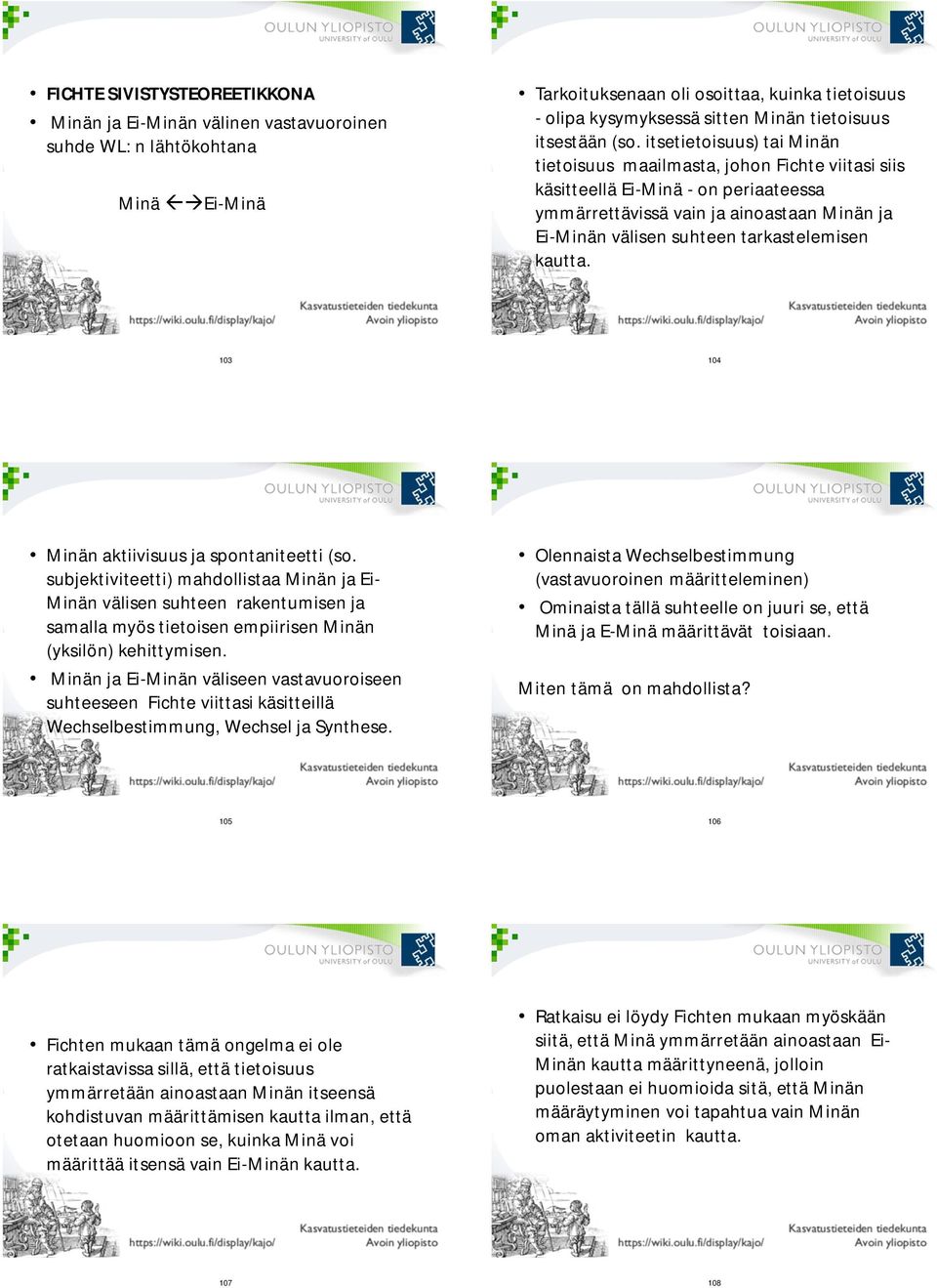 itsetietoisuus) tai Minän tietoisuus maailmasta, johon Fichte viitasi siis käsitteellä Ei-Minä - on periaateessa ymmärrettävissä vain ja ainoastaan Minän ja Ei-Minän välisen suhteen tarkastelemisen