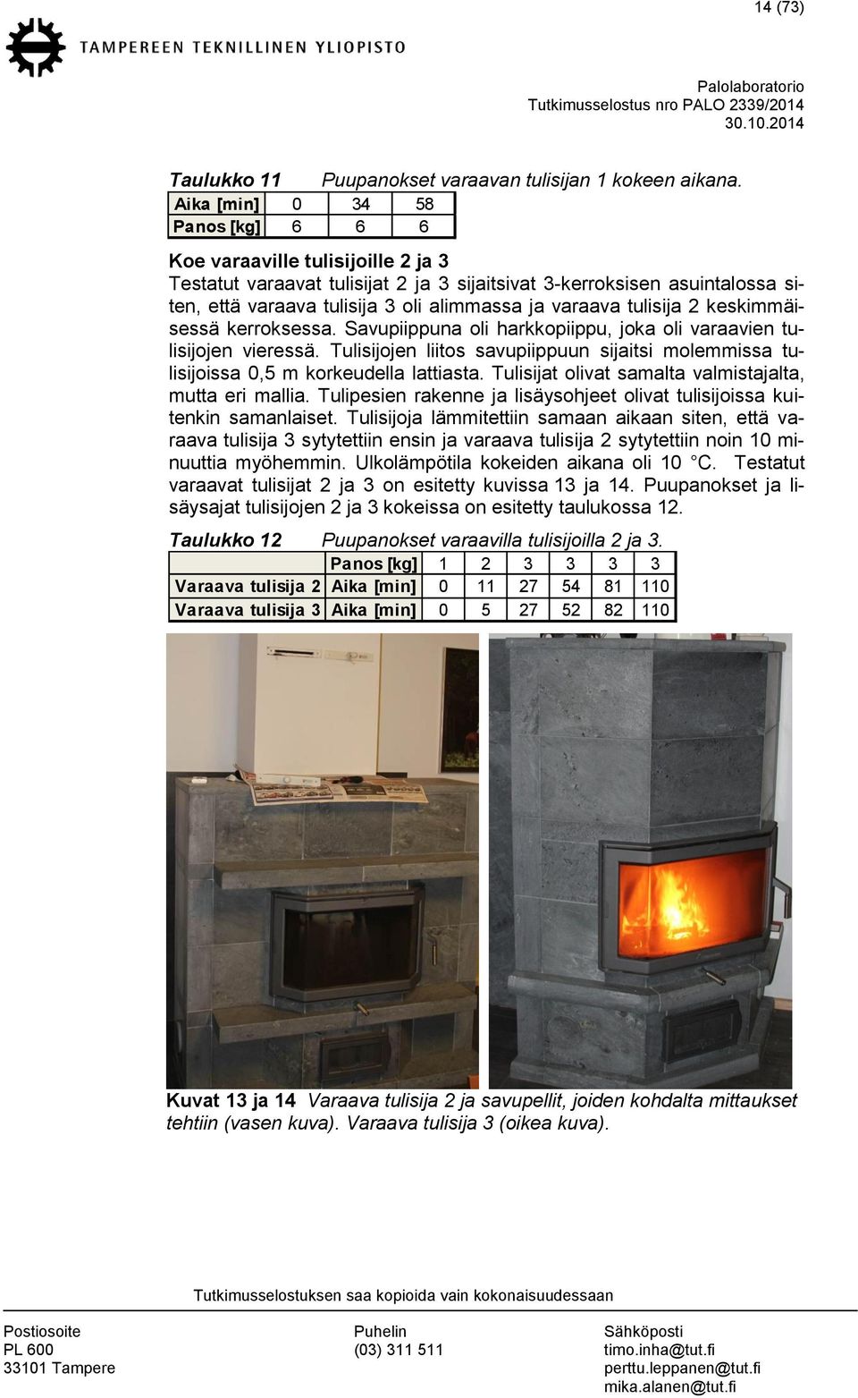 varaava tulisija 2 keskimmäisessä kerroksessa. Savupiippuna oli harkkopiippu, joka oli varaavien tulisijojen vieressä.