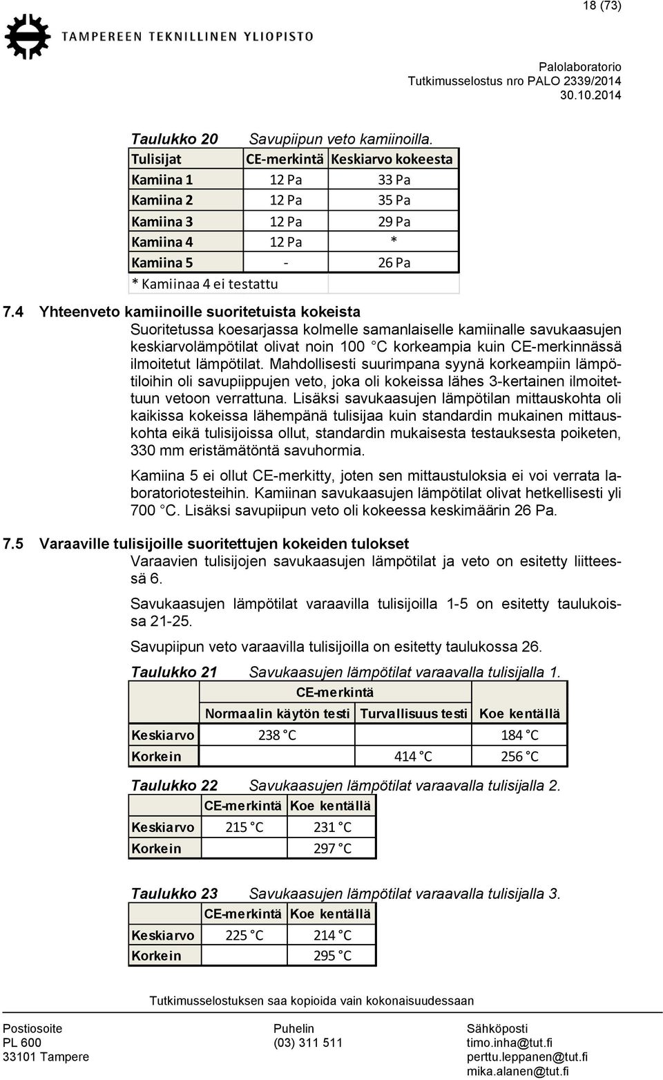 4 Yhteenveto kamiinoille suoritetuista kokeista Suoritetussa koesarjassa kolmelle samanlaiselle kamiinalle savukaasujen keskiarvolämpötilat olivat noin 100 C korkeampia kuin CE-merkinnässä ilmoitetut