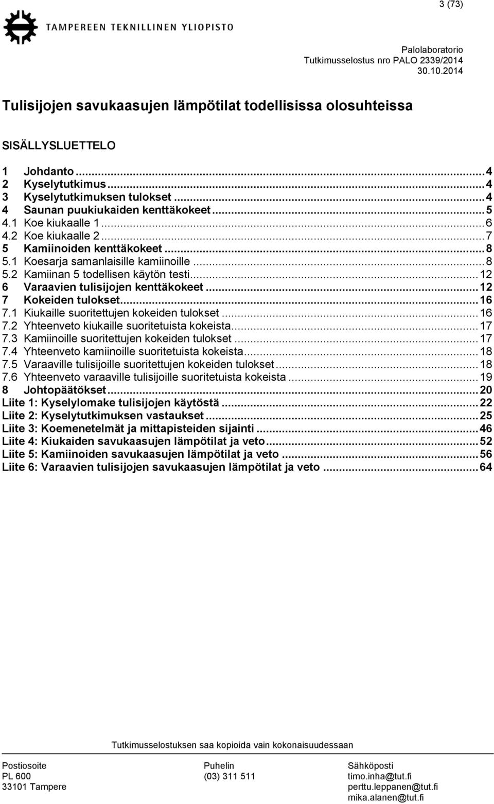 .. 12 6 Varaavien tulisijojen kenttäkokeet... 12 7 Kokeiden tulokset... 16 7.1 Kiukaille suoritettujen kokeiden tulokset... 16 7.2 Yhteenveto kiukaille suoritetuista kokeista... 17 7.