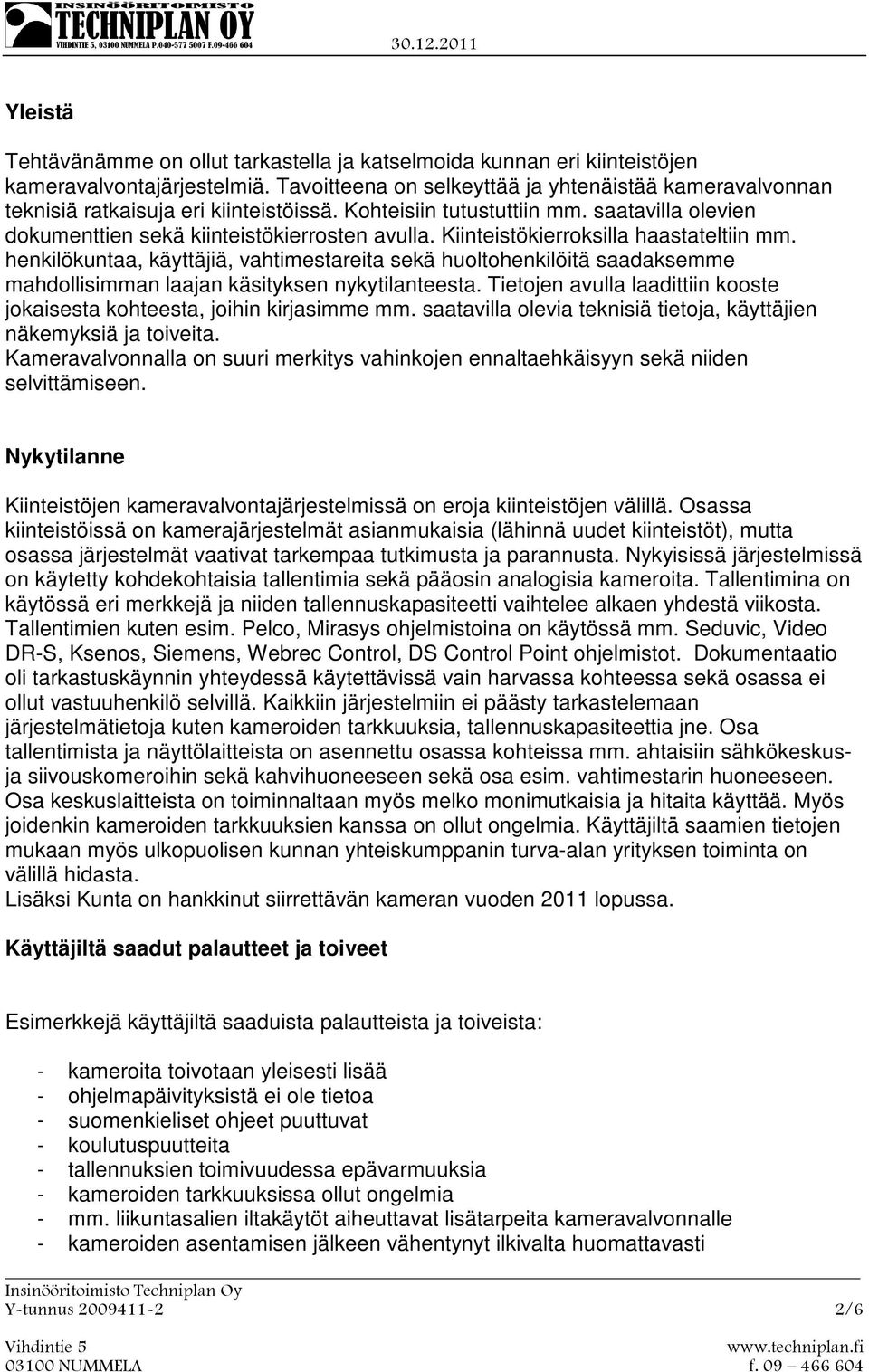 Kiinteistökierroksilla haastateltiin mm. henkilökuntaa, käyttäjiä, vahtimestareita sekä huoltohenkilöitä saadaksemme mahdollisimman laajan käsityksen nykytilanteesta.