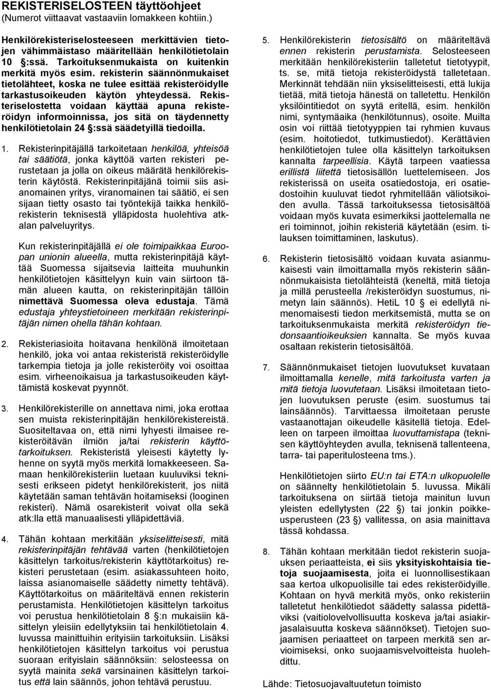 Rekisteriselostetta voidaan käyttää apuna rekisteröidyn informoinnissa, jos sitä on täydennetty henkilötietolain 24 :ssä säädetyillä tiedoilla. 1.