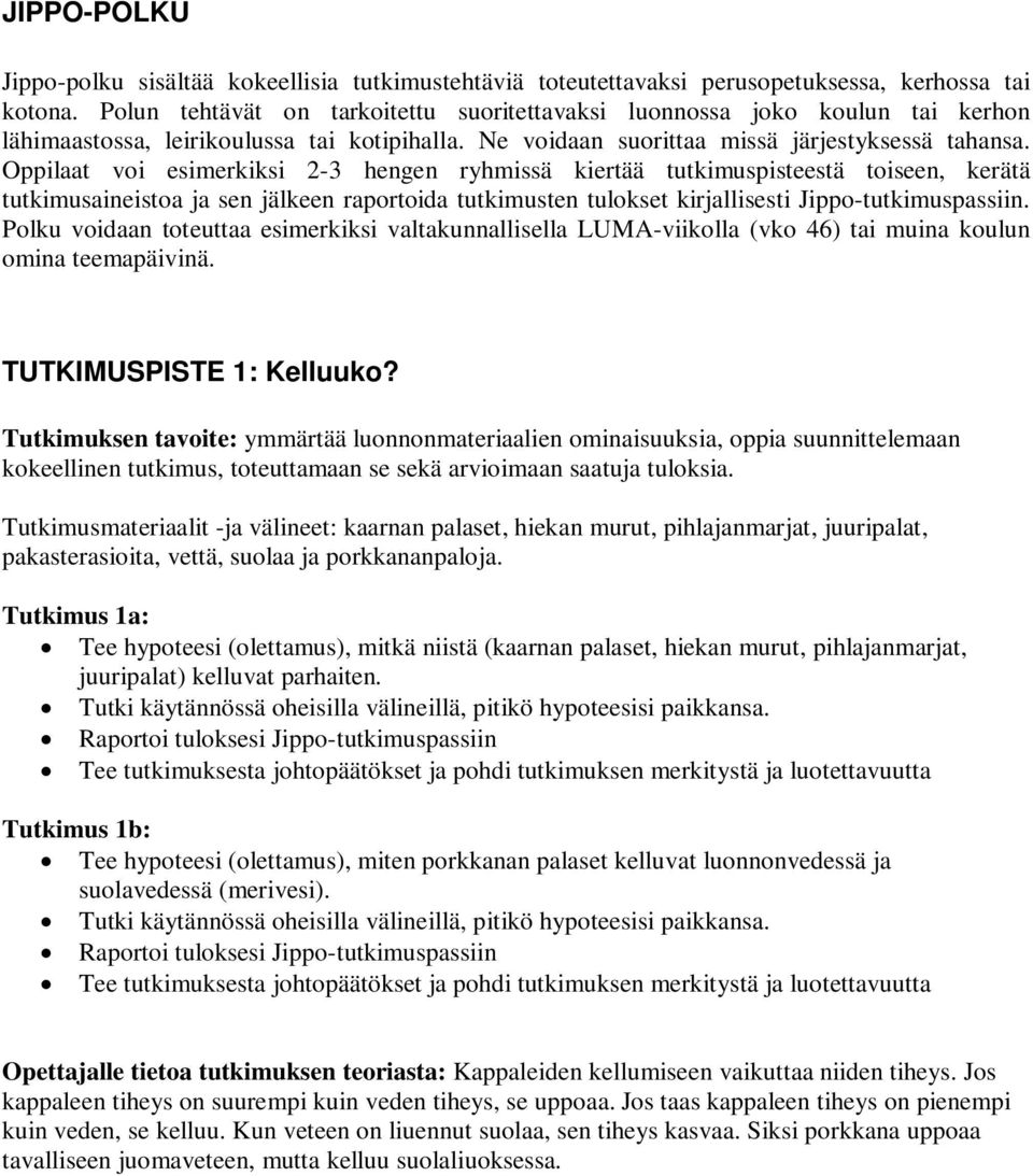 Oppilaat voi esimerkiksi 2-3 hengen ryhmissä kiertää tutkimuspisteestä toiseen, kerätä tutkimusaineistoa ja sen jälkeen raportoida tutkimusten tulokset kirjallisesti Jippo-tutkimuspassiin.