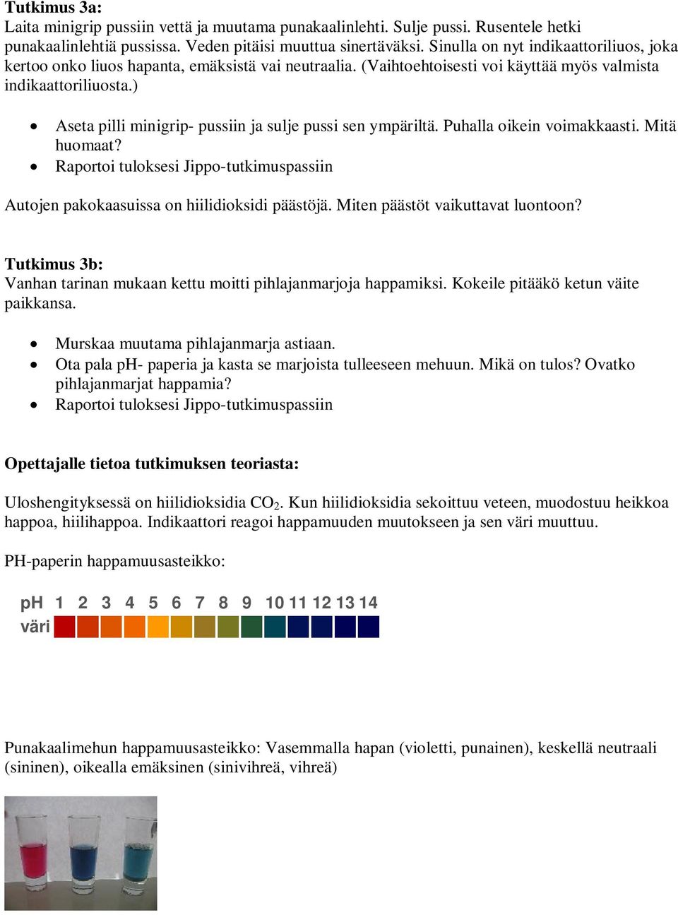 ) Aseta pilli minigrip- pussiin ja sulje pussi sen ympäriltä. Puhalla oikein voimakkaasti. Mitä huomaat? Autojen pakokaasuissa on hiilidioksidi päästöjä. Miten päästöt vaikuttavat luontoon?