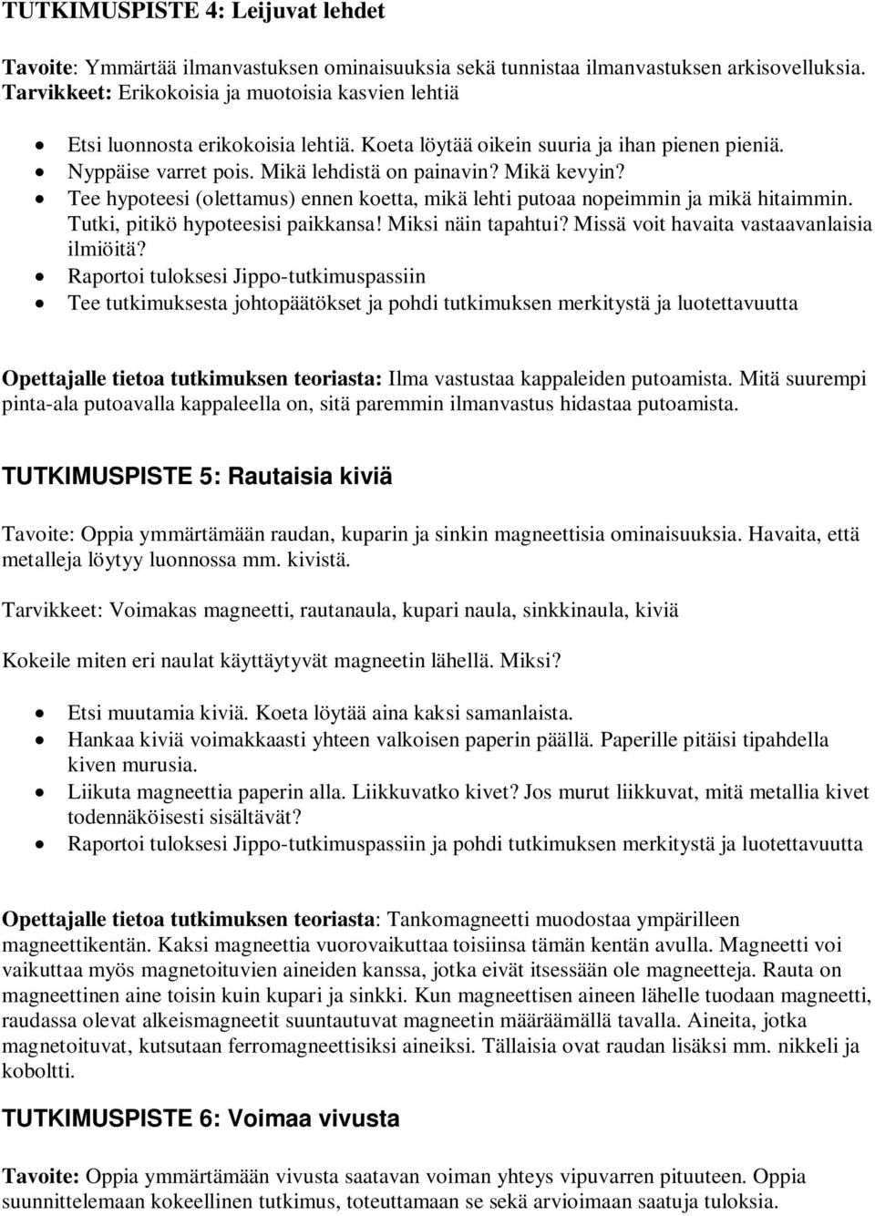 Tee hypoteesi (olettamus) ennen koetta, mikä lehti putoaa nopeimmin ja mikä hitaimmin. Tutki, pitikö hypoteesisi paikkansa! Miksi näin tapahtui? Missä voit havaita vastaavanlaisia ilmiöitä?