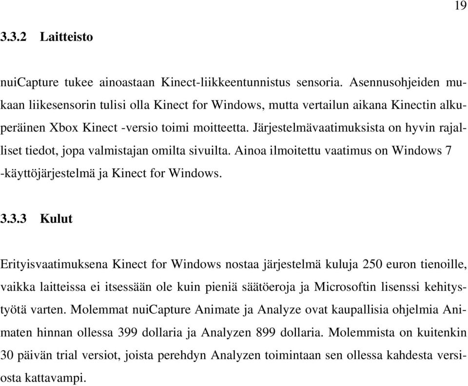 Järjestelmävaatimuksista on hyvin rajalliset tiedot, jopa valmistajan omilta sivuilta. Ainoa ilmoitettu vaatimus on Windows 7 -käyttöjärjestelmä ja Kinect for Windows. 3.