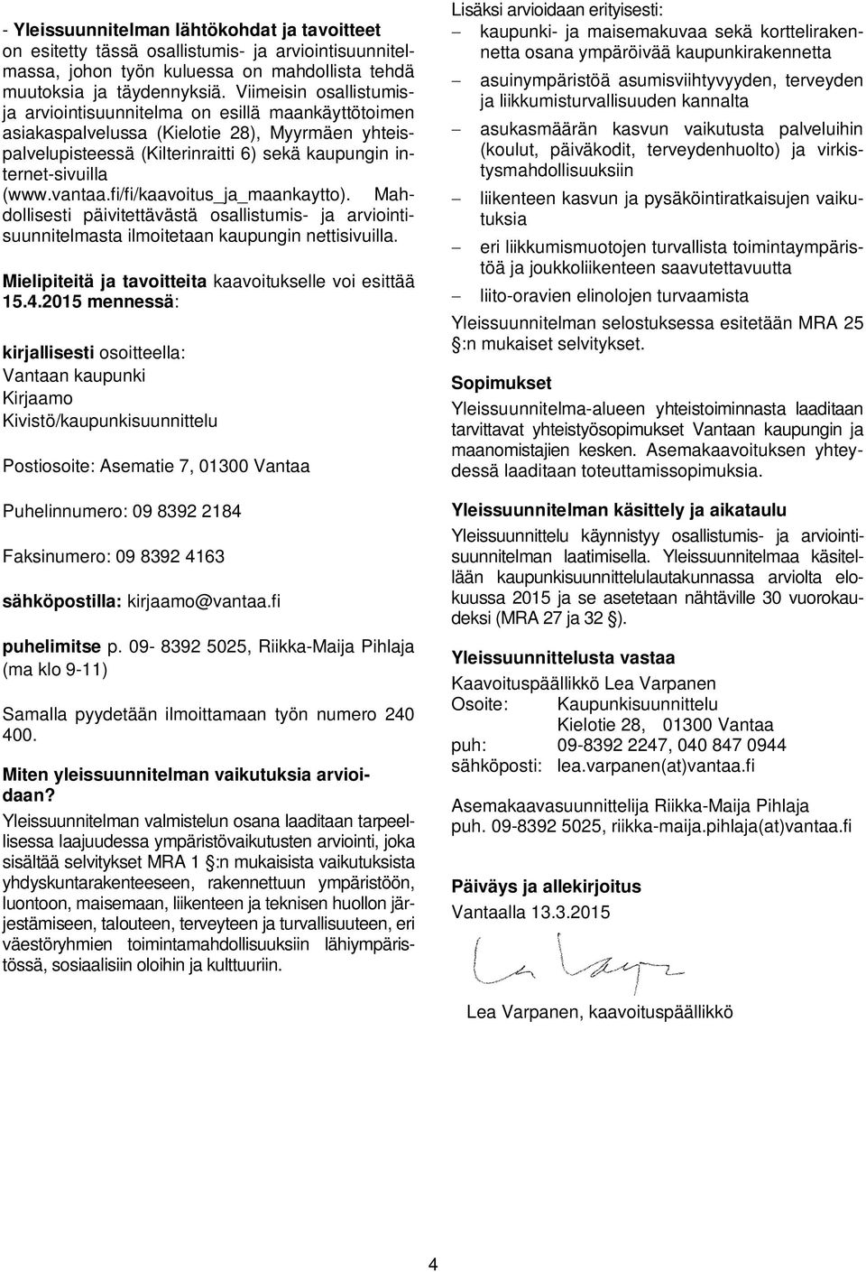 vantaa.fi/fi/kaavoitus_ja_maankaytto). Mahdollisesti päivitettävästä osallistumis- ja arviointisuunnitelmasta ilmoitetaan kaupungin nettisivuilla.