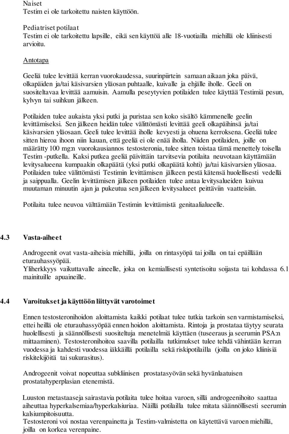 Geeli on suositeltavaa levittää aamuisin. Aamulla peseytyvien potilaiden tulee käyttää Testimiä pesun, kylvyn tai suihkun jälkeen.