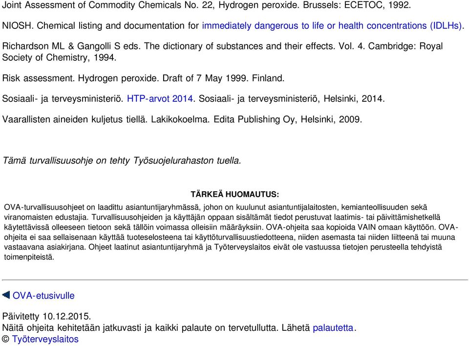 Sosiaali- ja terveysministeriö. HTP-arvot 2014. Sosiaali- ja terveysministeriö, Helsinki, 2014. Vaarallisten aineiden kuljetus tiellä. Lakikokoelma. Edita Publishing Oy, Helsinki, 2009.