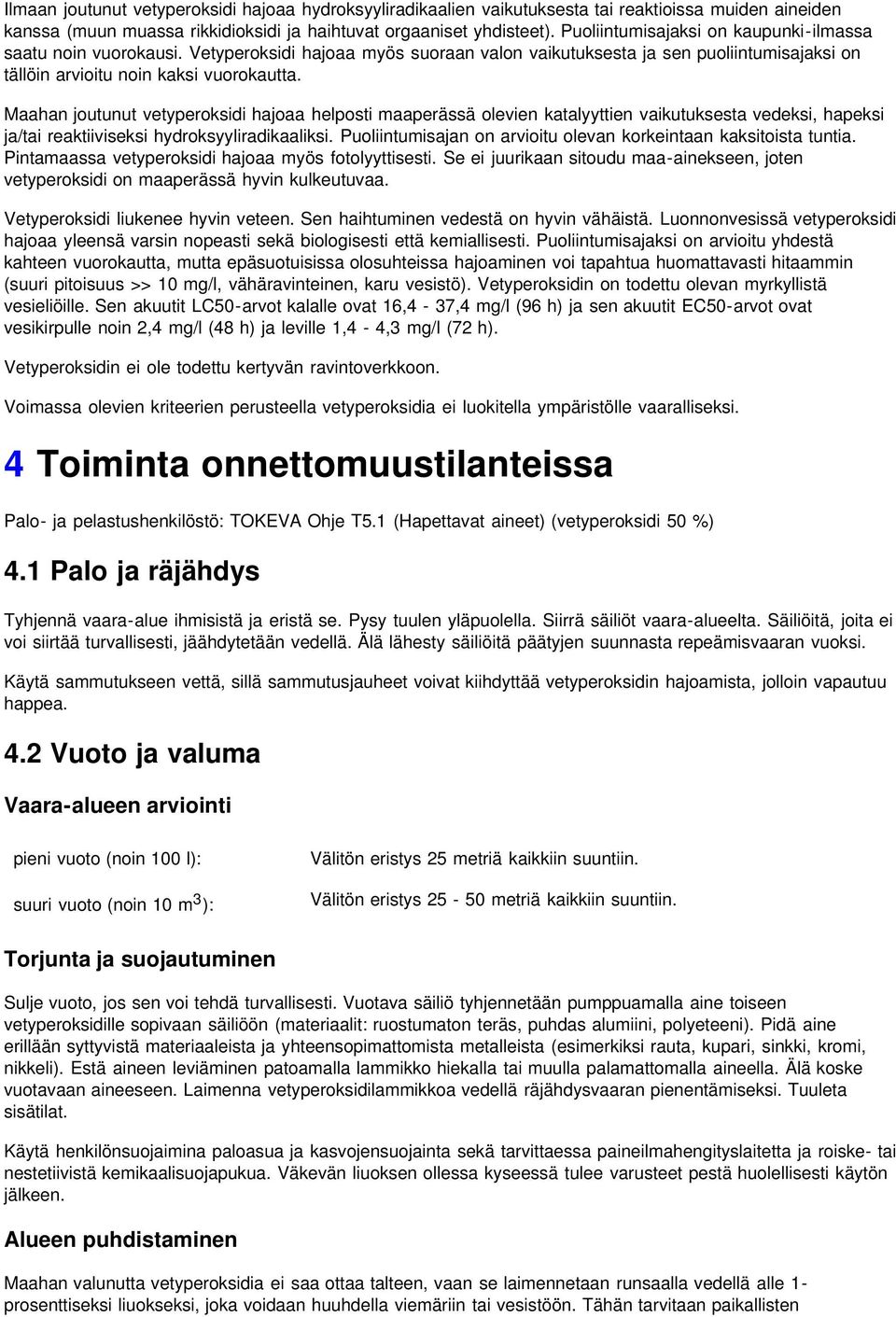 Maahan joutunut vetyperoksidi hajoaa helposti maaperässä olevien katalyyttien vaikutuksesta vedeksi, hapeksi ja/tai reaktiiviseksi hydroksyyliradikaaliksi.