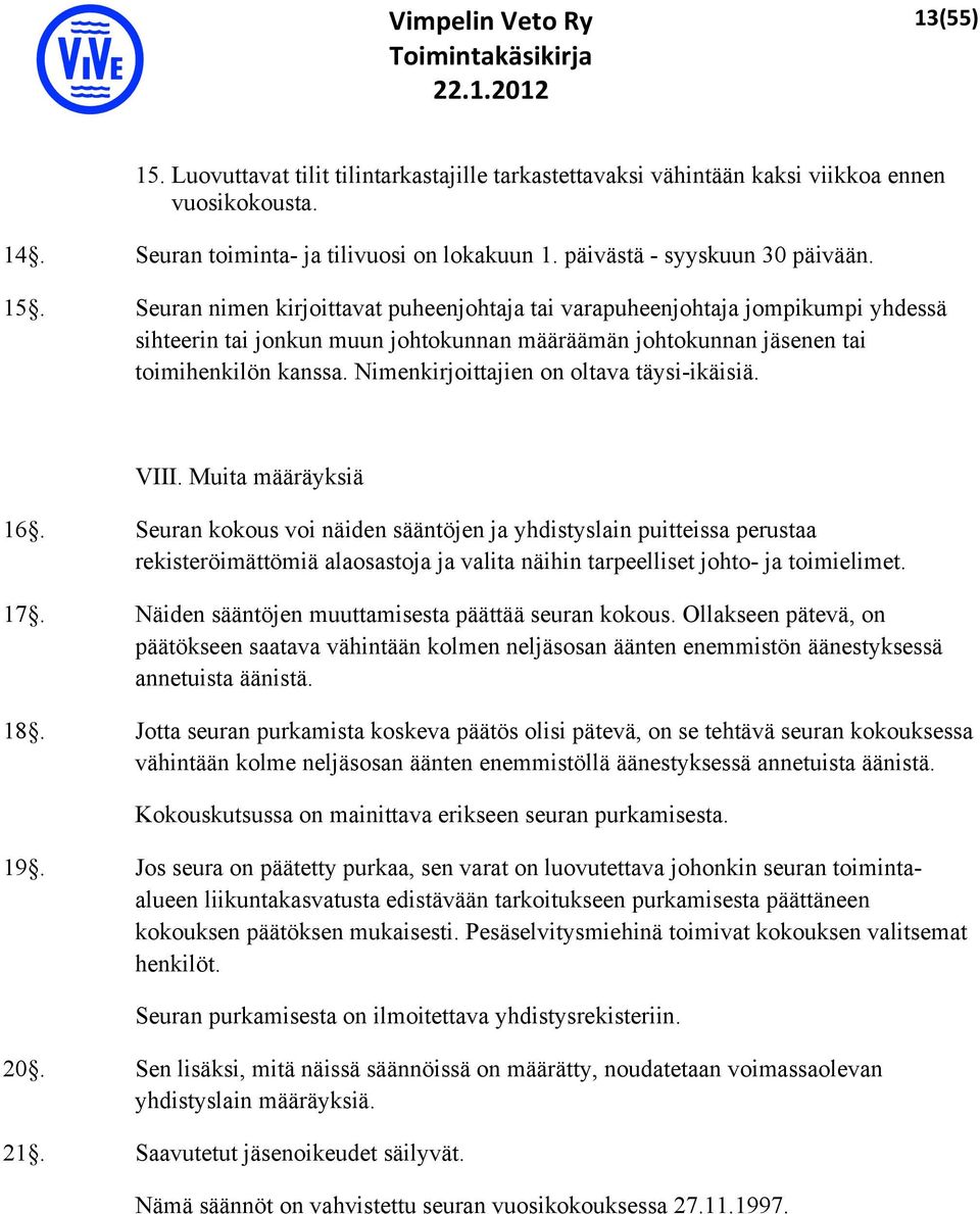 Seuran kokous voi näiden sääntöjen ja yhdistyslain puitteissa perustaa rekisteröimättömiä alaosastoja ja valita näihin tarpeelliset johto- ja toimielimet. 17.