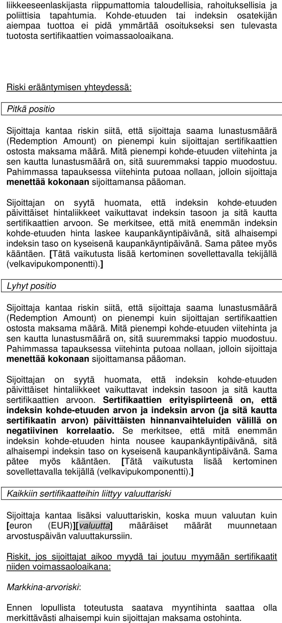 Riski erääntymisen yhteydessä: Pitkä positio Sijoittaja kantaa riskin siitä, että sijoittaja saama lunastusmäärä (Redemption Amount) on pienempi kuin sijoittajan sertifikaattien ostosta maksama määrä.