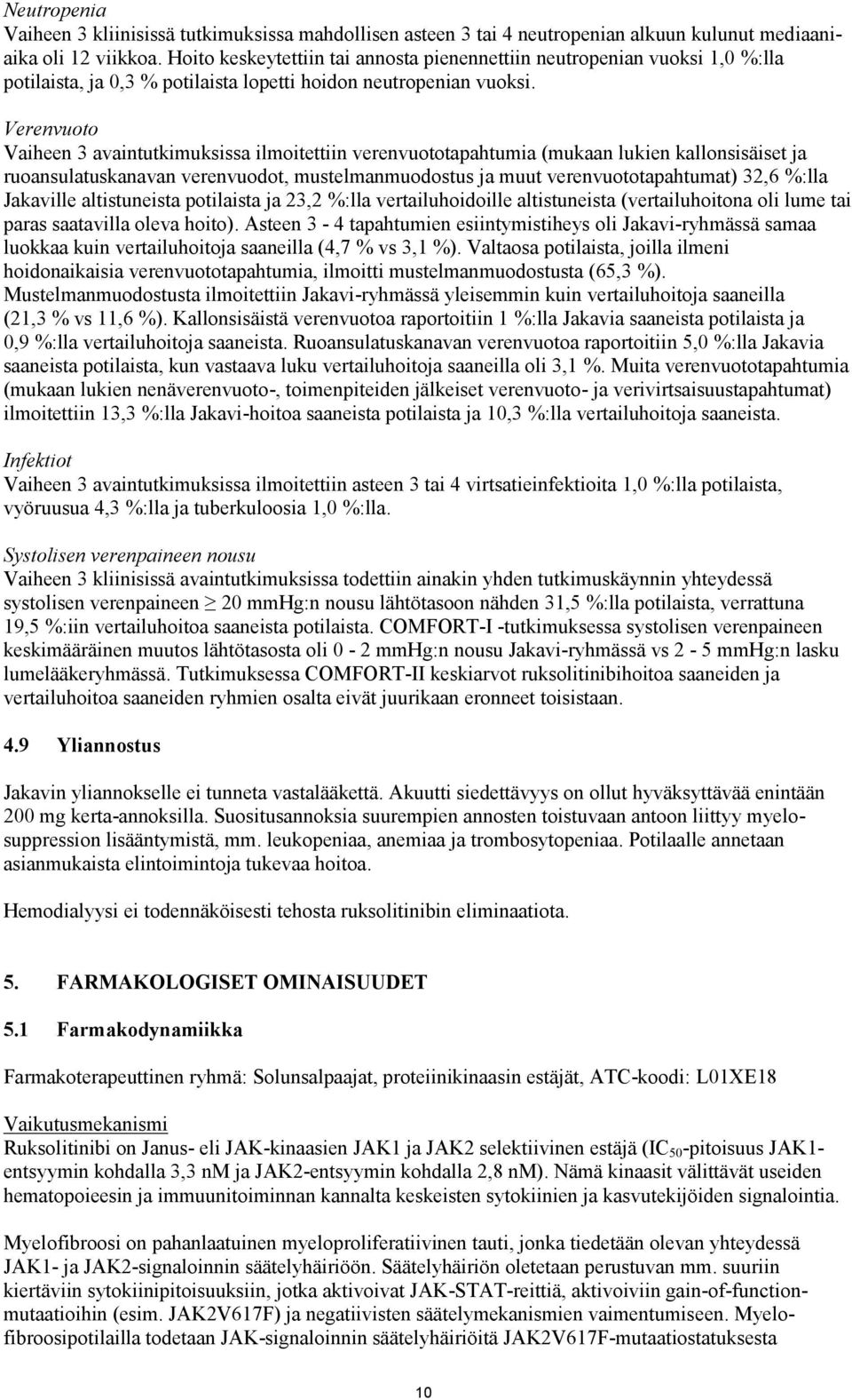 Verenvuoto Vaiheen 3 avaintutkimuksissa ilmoitettiin verenvuototapahtumia (mukaan lukien kallonsisäiset ja ruoansulatuskanavan verenvuodot, mustelmanmuodostus ja muut verenvuototapahtumat) 32,6 %:lla