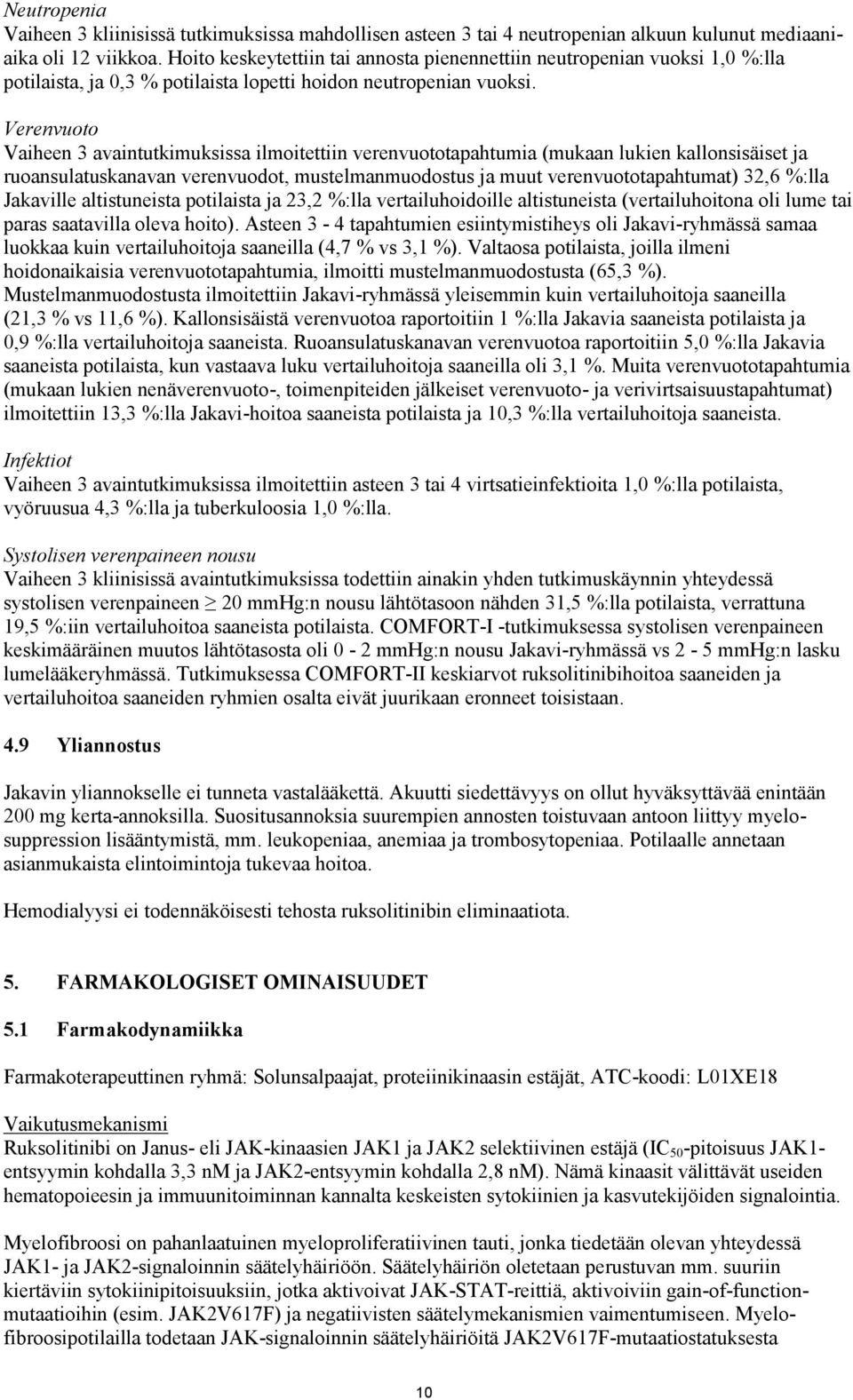 Verenvuoto Vaiheen 3 avaintutkimuksissa ilmoitettiin verenvuototapahtumia (mukaan lukien kallonsisäiset ja ruoansulatuskanavan verenvuodot, mustelmanmuodostus ja muut verenvuototapahtumat) 32,6 %:lla