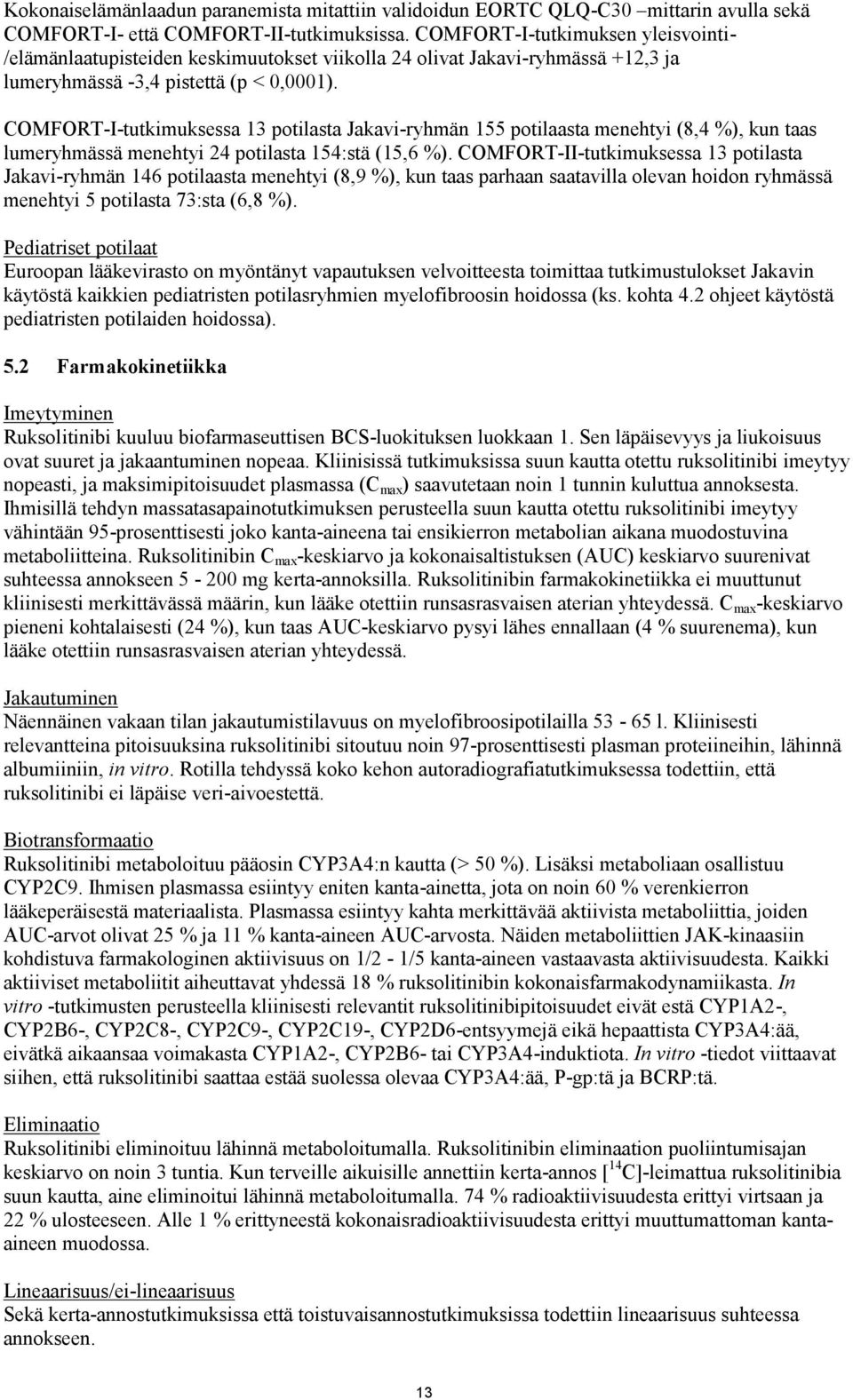 COMFORT-I-tutkimuksessa 13 potilasta Jakavi-ryhmän 155 potilaasta menehtyi (8,4 %), kun taas lumeryhmässä menehtyi 24 potilasta 154:stä (15,6 %).