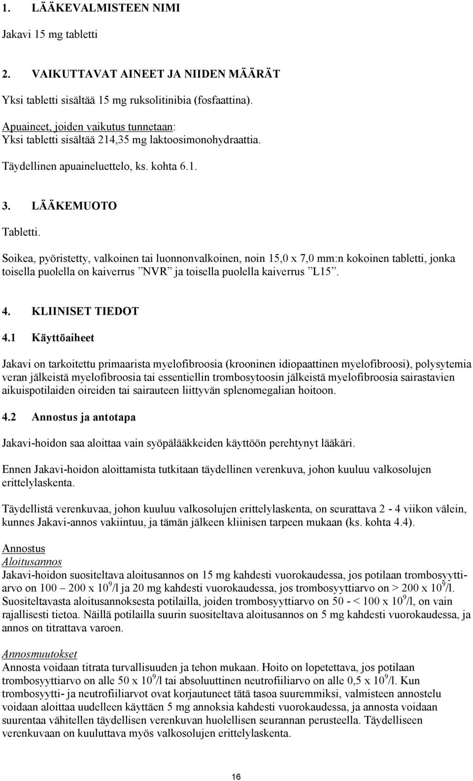 Soikea, pyöristetty, valkoinen tai luonnonvalkoinen, noin 15,0 x 7,0 mm:n kokoinen tabletti, jonka toisella puolella on kaiverrus NVR ja toisella puolella kaiverrus L15. 4. KLIINISET TIEDOT 4.