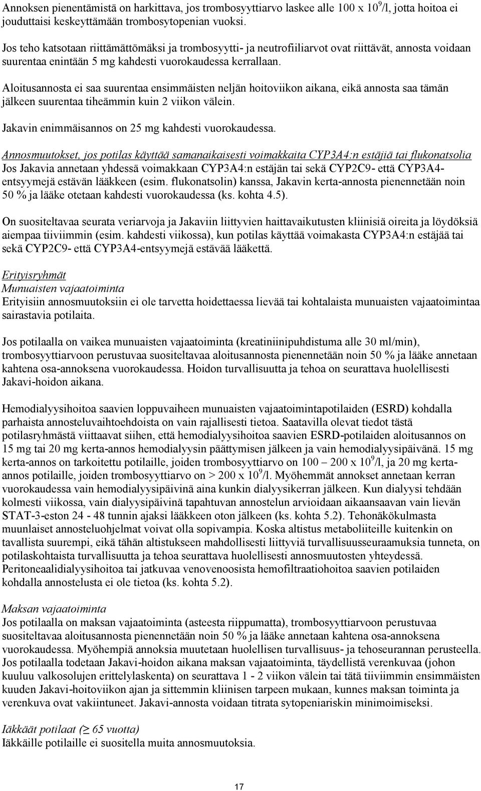 Aloitusannosta ei saa suurentaa ensimmäisten neljän hoitoviikon aikana, eikä annosta saa tämän jälkeen suurentaa tiheämmin kuin 2 viikon välein. Jakavin enimmäisannos on 25 mg kahdesti vuorokaudessa.